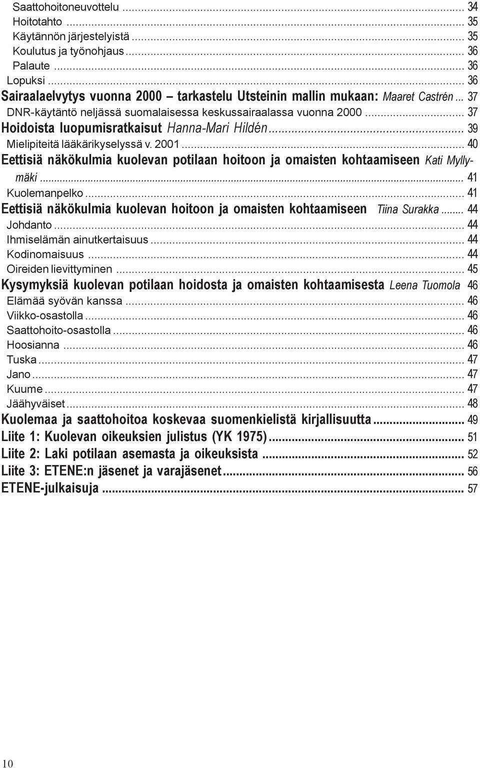 .. 37 Hoidoista luopumisratkaisut Hanna-Mari Hildén... 39 Mielipiteitä lääkärikyselyssä v. 2001... 40 Eettisiä näkökulmia kuolevan potilaan hoitoon ja omaisten kohtaamiseen Kati Myllymäki.