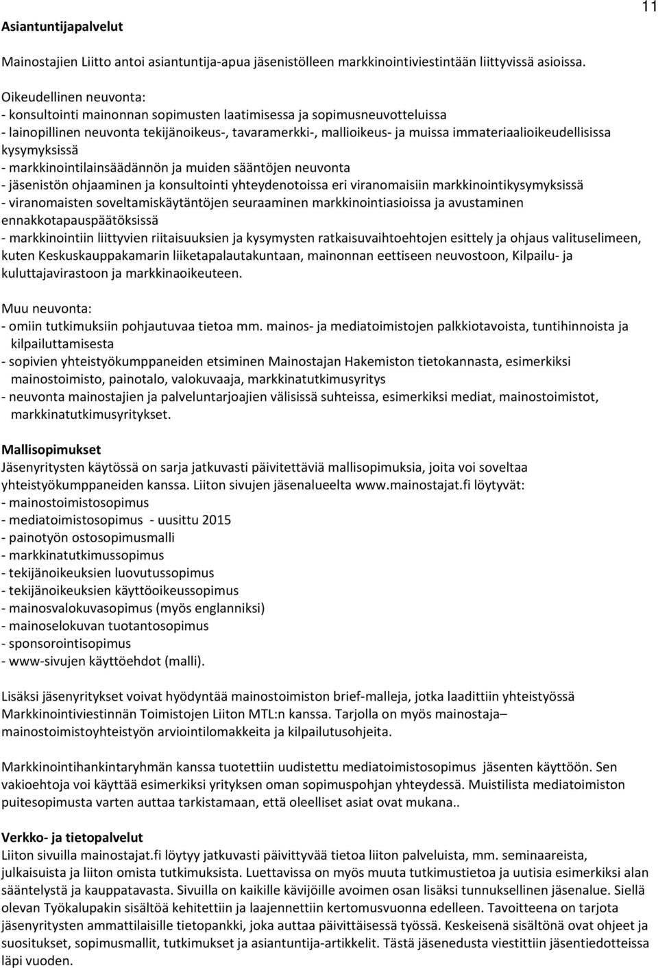 kysymyksissä markkinointilainsäädännön ja muiden sääntöjen neuvonta jäsenistön ohjaaminen ja konsultointi yhteydenotoissa eri viranomaisiin markkinointikysymyksissä viranomaisten