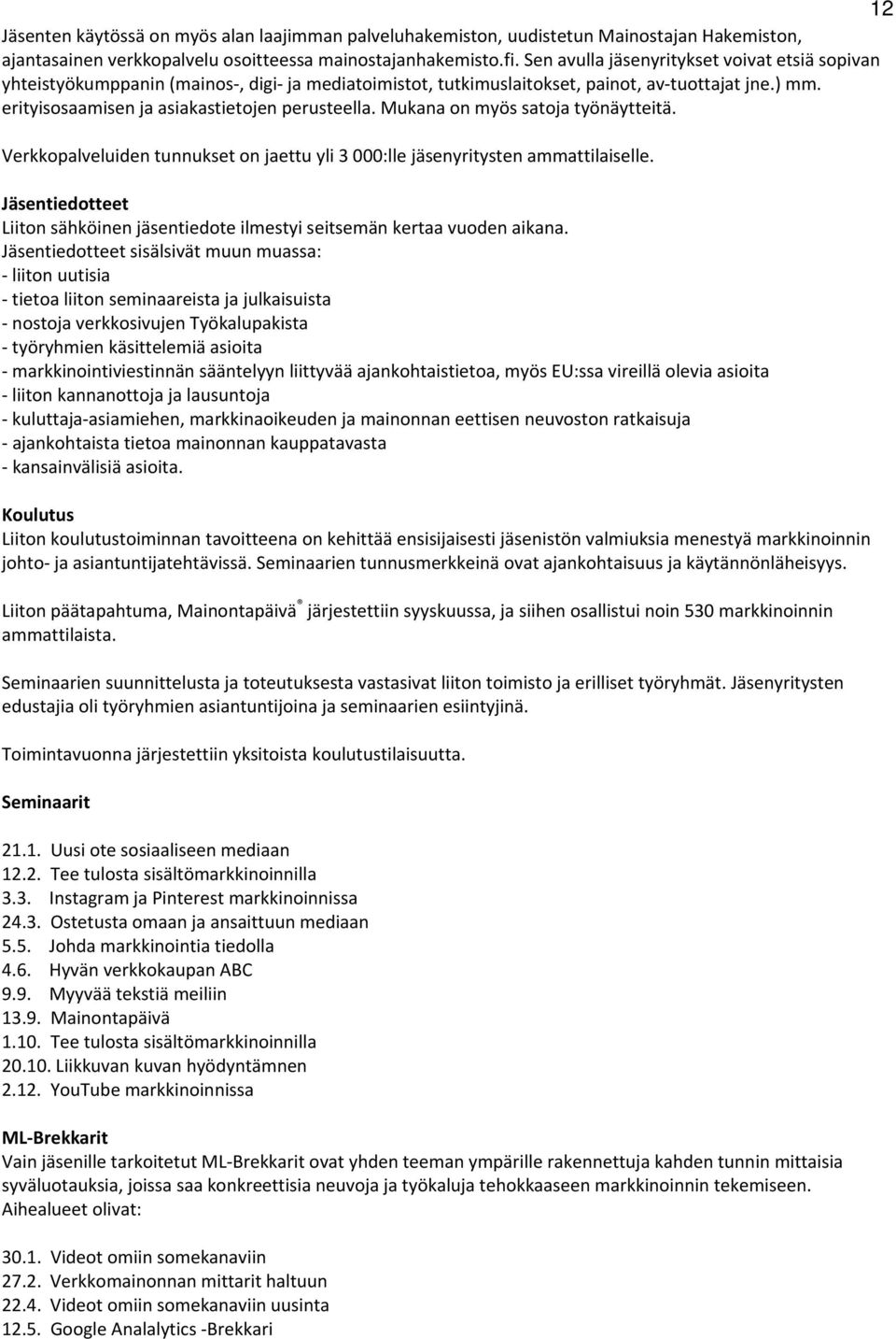 Mukana on myös satoja työnäytteitä. Verkkopalveluiden tunnukset on jaettu yli 3 000:lle jäsenyritysten ammattilaiselle.