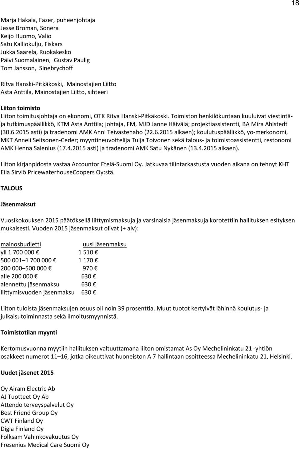 Toimiston henkilökuntaan kuuluivat viestintäja tutkimuspäällikkö, KTM Asta Anttila; johtaja, FM, MJD Janne Häivälä; projektiassistentti, BA Mira Ahlstedt (30.6.