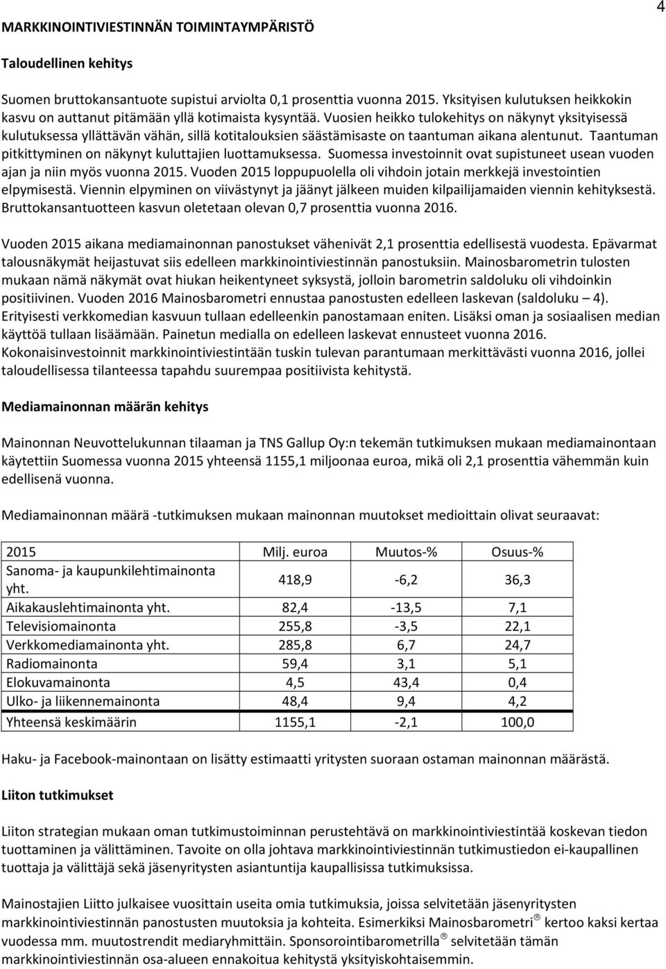 Vuosien heikko tulokehitys on näkynyt yksityisessä kulutuksessa yllättävän vähän, sillä kotitalouksien säästämisaste on taantuman aikana alentunut.