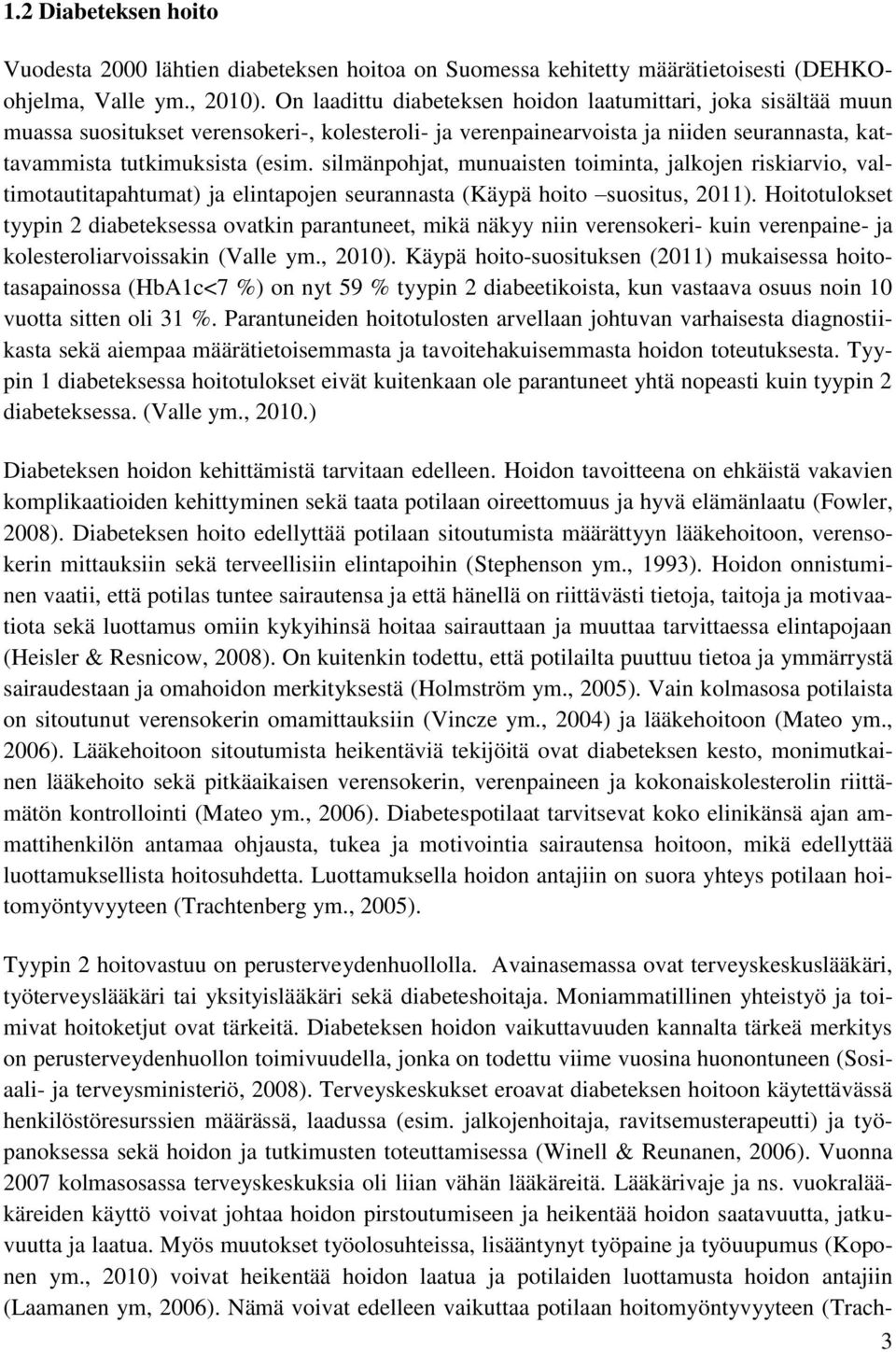 silmänpohjat, munuaisten toiminta, jalkojen riskiarvio, valtimotautitapahtumat) ja elintapojen seurannasta (Käypä hoito suositus, 2011).
