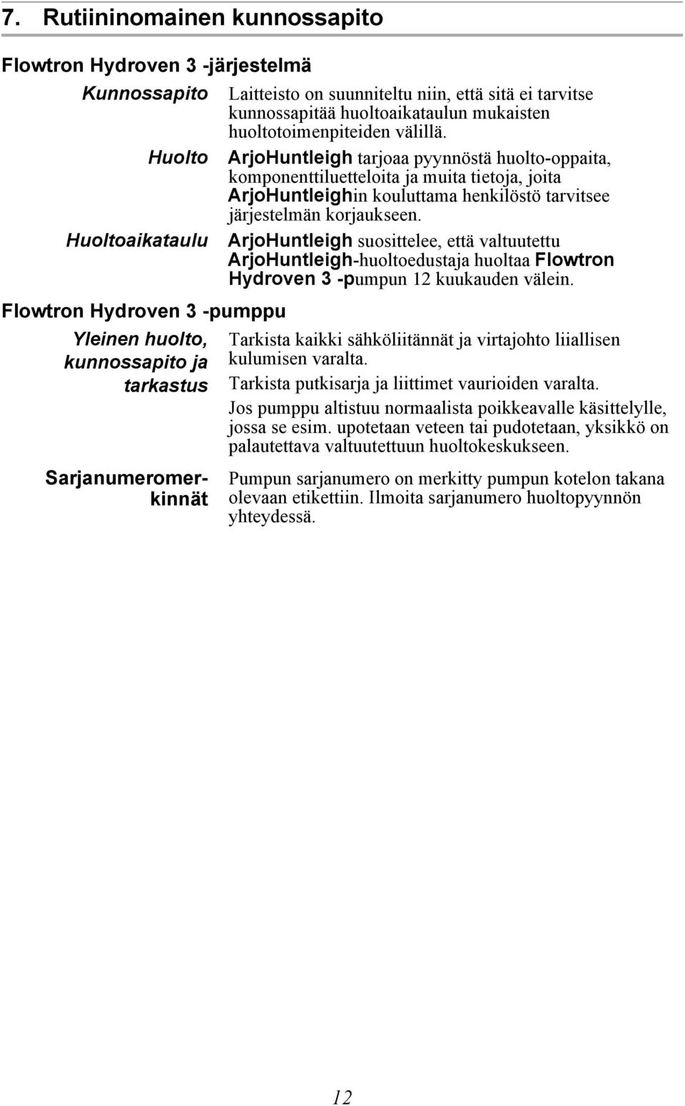 ArjoHuntleigh tarjoaa pyynnöstä huolto-oppaita, komponenttiluetteloita ja muita tietoja, joita ArjoHuntleighin kouluttama henkilöstö tarvitsee järjestelmän korjaukseen.