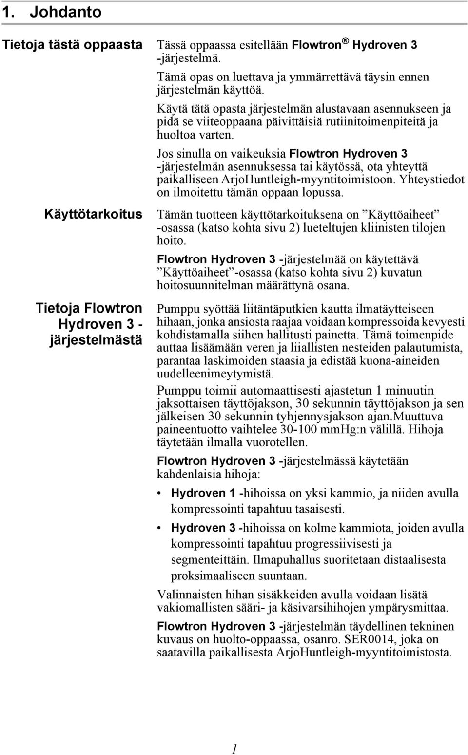 Jos sinulla on vaikeuksia Flowtron Hydroven 3 -järjestelmän asennuksessa tai käytössä, ota yhteyttä paikalliseen ArjoHuntleigh-myyntitoimistoon. Yhteystiedot on ilmoitettu tämän oppaan lopussa.