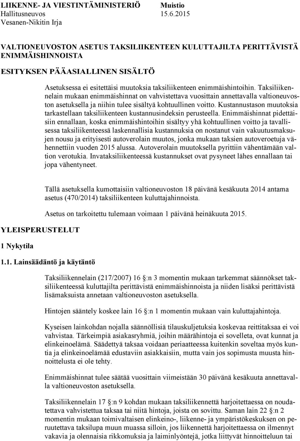 enimmäishintoihin. Taksiliikennelain mukaan enimmäishinnat on vahvistettava vuosittain annettavalla valtioneuvoston asetuksella ja niihin tulee sisältyä kohtuullinen voitto.