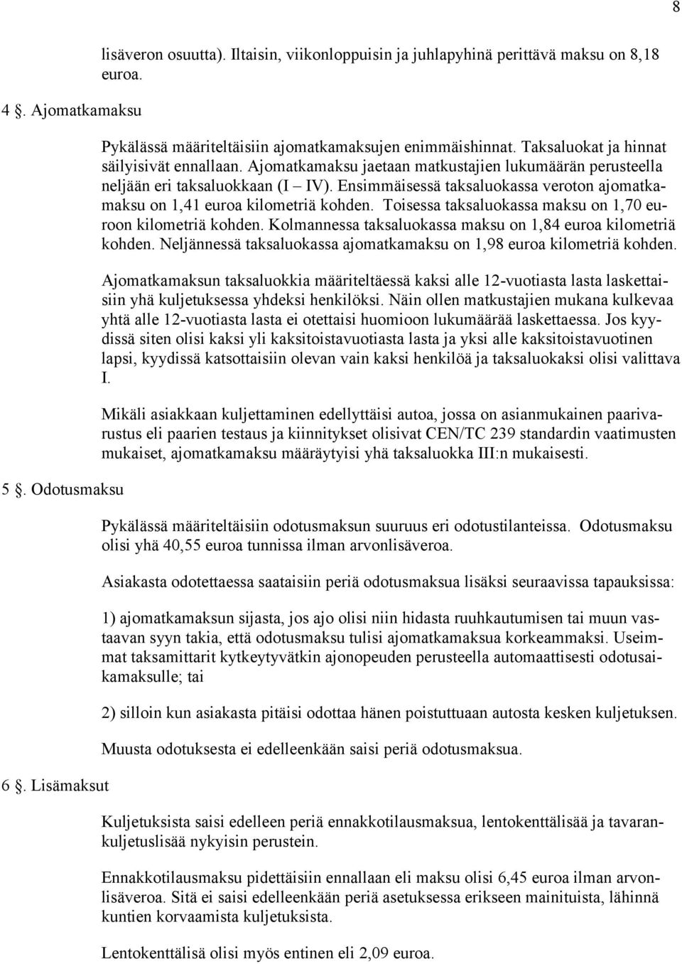 Ensimmäisessä taksaluokassa veroton ajomatkamaksu on 1,41 euroa kilometriä kohden. Toisessa taksaluokassa maksu on 1,70 euroon kilometriä kohden.