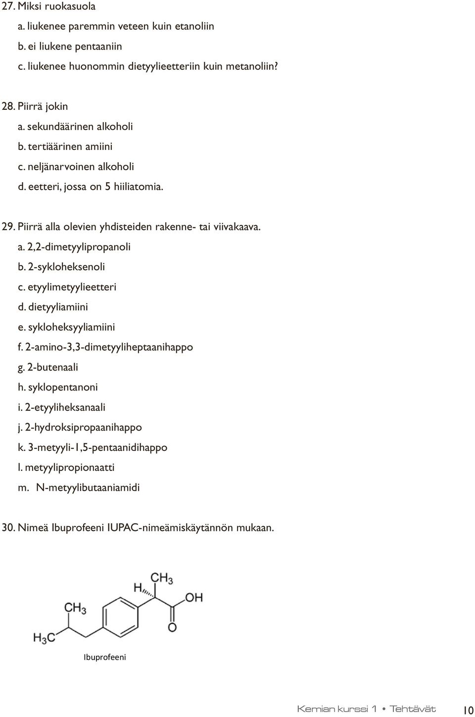 2-sykloheksenoli c. etyylimetyylieetteri d. dietyyliamiini e. sykloheksyyliamiini f. 2-amino-3,3-dimetyyliheptaanihappo g. 2-butenaali h. syklopentanoni i. 2-etyyliheksanaali j.