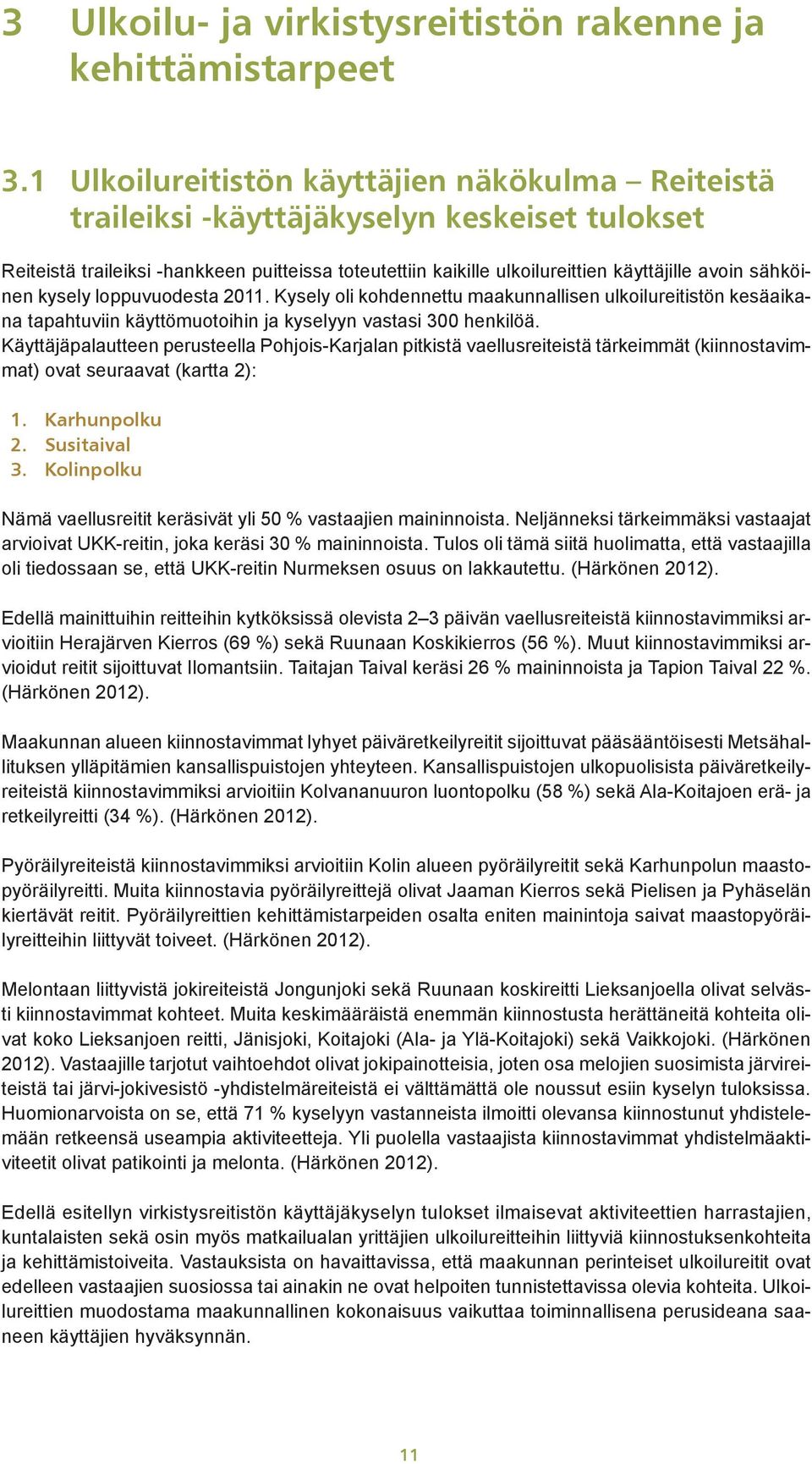 sähköinen kysely loppuvuodesta 2011. Kysely oli kohdennettu maakunnallisen ulkoilureitistön kesäaikana tapahtuviin käyttömuotoihin ja kyselyyn vastasi 300 henkilöä.