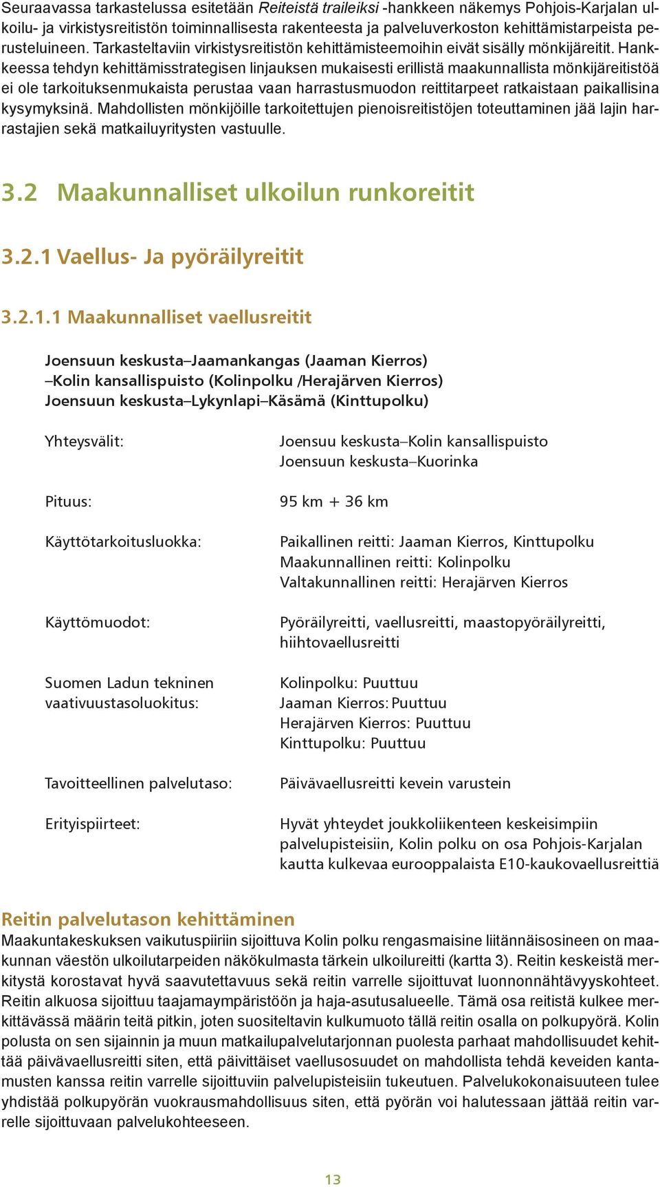 Hankkeessa tehdyn kehittämisstrategisen linjauksen mukaisesti erillistä maakunnallista mönkijäreitistöä ei ole tarkoituksenmukaista perustaa vaan harrastusmuodon reittitarpeet ratkaistaan