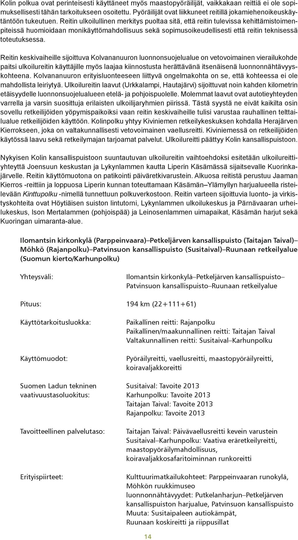 Reitin ulkoilullinen merkitys puoltaa sitä, että reitin tulevissa kehittämistoimenpiteissä huomioidaan monikäyttömahdollisuus sekä sopimusoikeudellisesti että reitin teknisessä toteutuksessa.