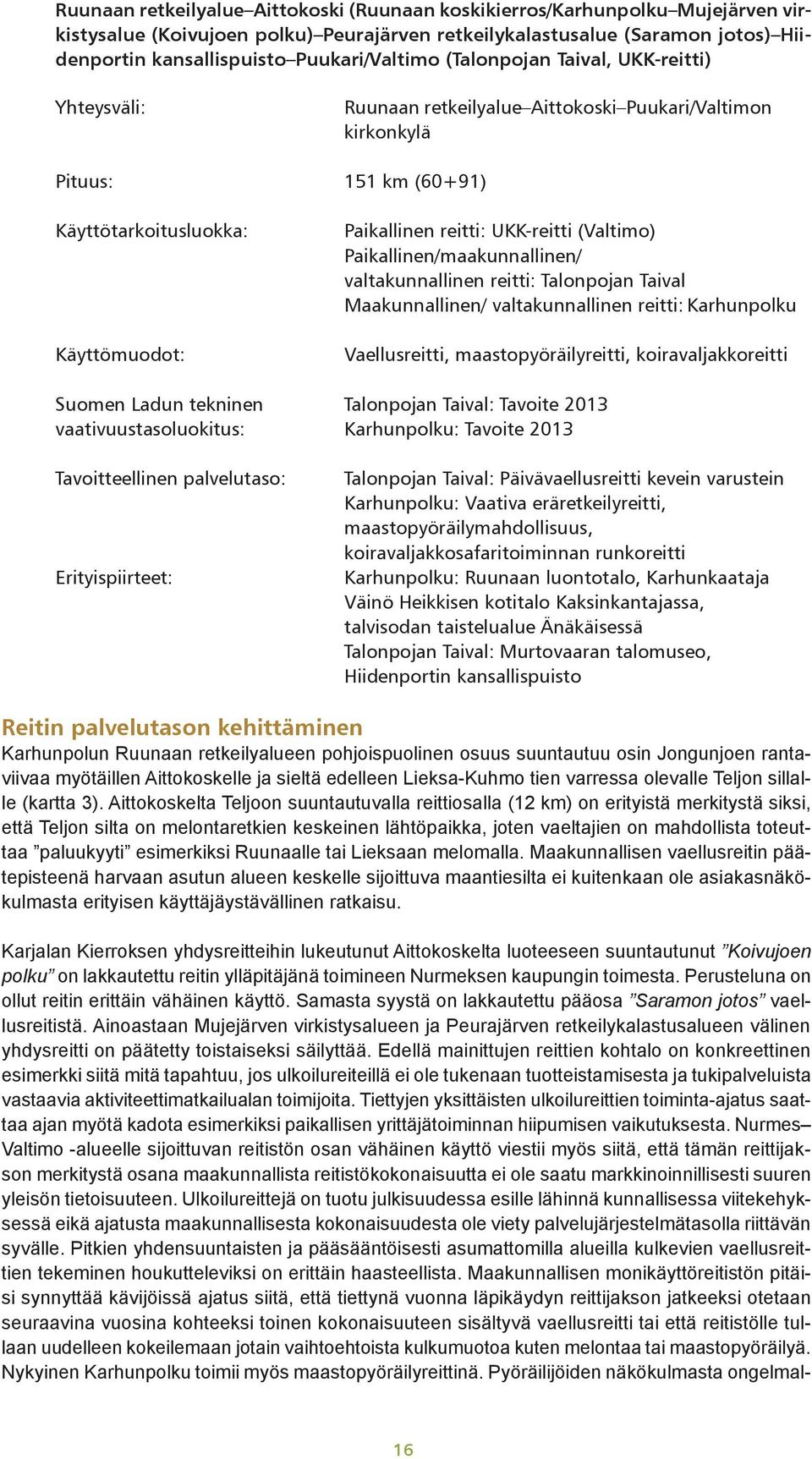 UKK-reitti (Valtimo) Paikallinen/maakunnallinen/ valtakunnallinen reitti: Talonpojan Taival Maakunnallinen/ valtakunnallinen reitti: Karhunpolku Vaellusreitti, maastopyöräilyreitti,