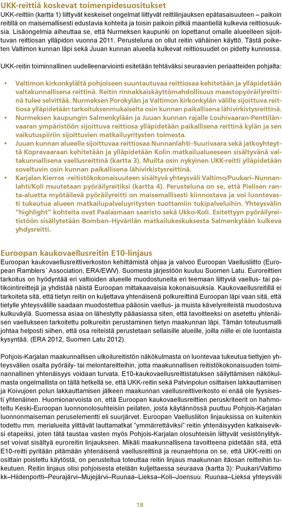 Perusteluna on ollut reitin vähäinen käyttö. Tästä poiketen Valtimon kunnan läpi sekä Juuan kunnan alueella kulkevat reittiosuudet on pidetty kunnossa.