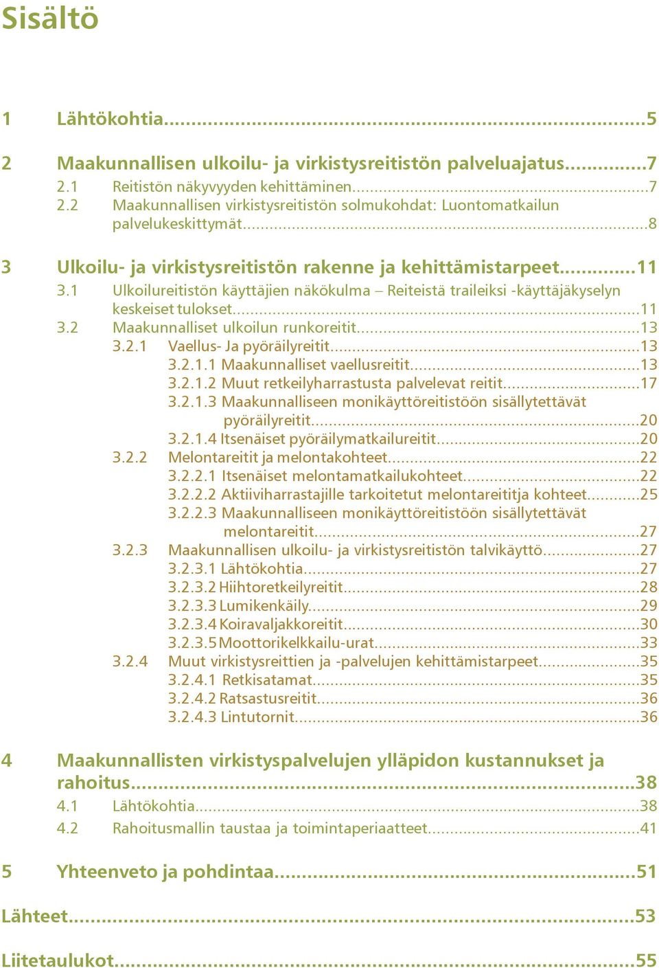 ..13 3.2.1 Vaellus- Ja pyöräilyreitit...13 3.2.1.1 Maakunnalliset vaellusreitit...13 3.2.1.2 Muut retkeilyharrastusta palvelevat reitit...17 3.2.1.3 Maakunnalliseen monikäyttöreitistöön sisällytettävät pyöräilyreitit.