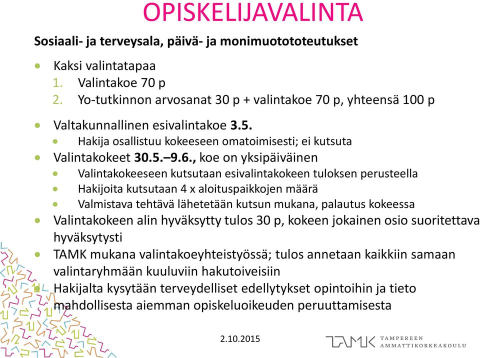 , koe on yksipäiväinen Valintakokeeseen kutsutaan esivalintakokeen tuloksen perusteella Hakijoita kutsutaan 4 x aloituspaikkojen määrä Valmistava tehtävä lähetetään kutsun mukana, palautus kokeessa