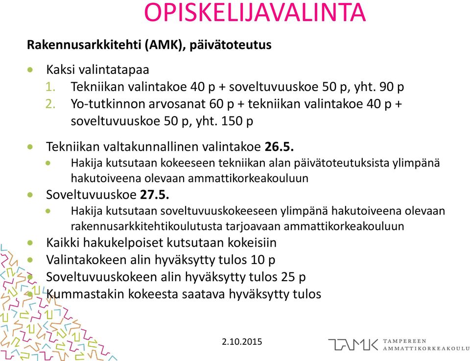 p, yht. 150 p Tekniikan valtakunnallinen valintakoe 26.5. Hakija kutsutaan kokeeseen tekniikan alan päivätoteutuksista ylimpänä hakutoiveena olevaan ammattikorkeakouluun Soveltuvuuskoe 27.
