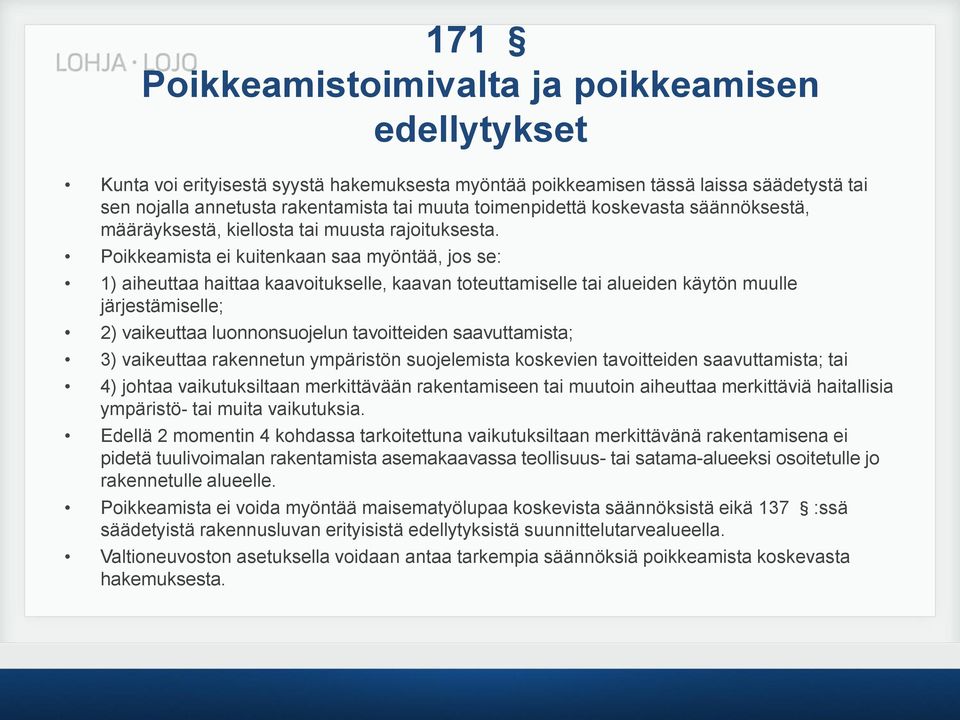 Poikkeamista ei kuitenkaan saa myöntää, jos se: 1) aiheuttaa haittaa kaavoitukselle, kaavan toteuttamiselle tai alueiden käytön muulle järjestämiselle; 2) vaikeuttaa luonnonsuojelun tavoitteiden