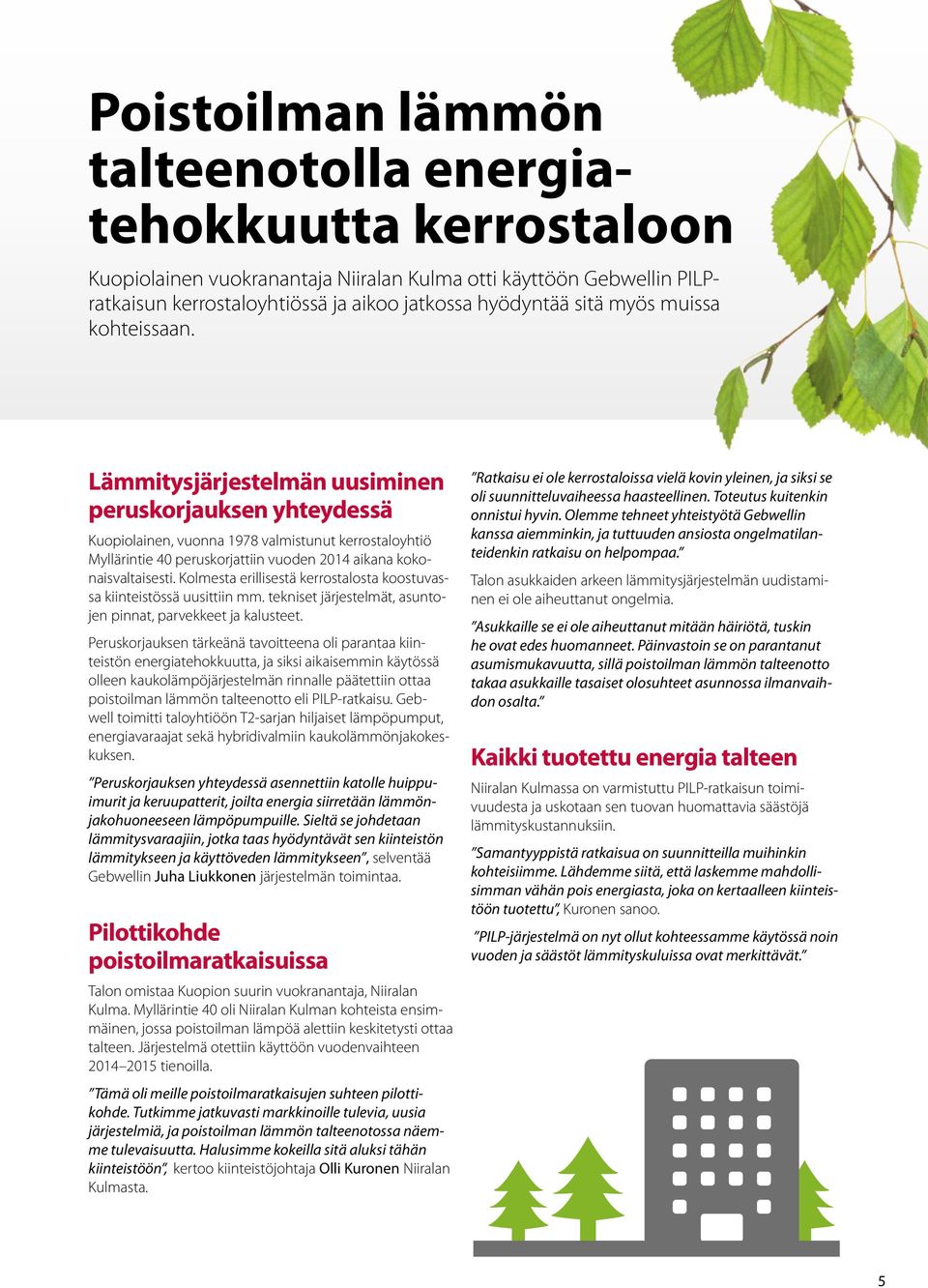 Lämmitysjärjestelmän uusiminen peruskorjauksen yhteydessä Kuopiolainen, vuonna 1978 valmistunut kerrostaloyhtiö Myllärintie 40 peruskorjattiin vuoden 2014 aikana kokonaisvaltaisesti.