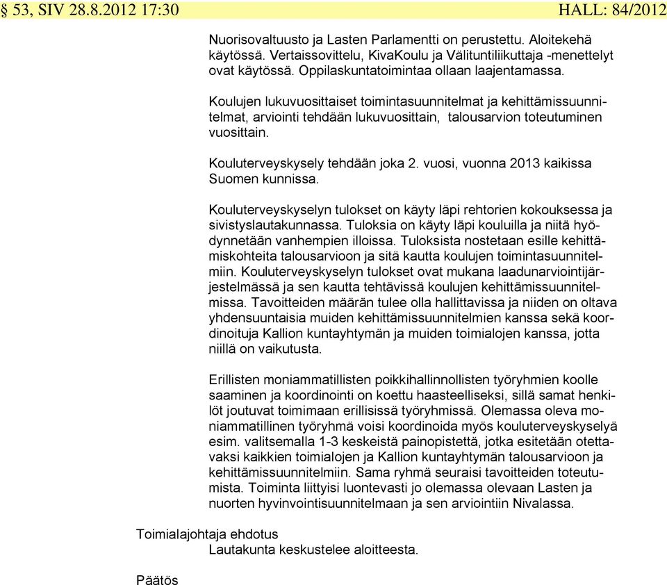 Kouluterveyskysely tehdään joka 2. vuosi, vuonna 2013 kaikissa Suomen kunnissa. Kouluterveyskyselyn tulokset on käyty läpi rehtorien kokouksessa ja sivistyslautakunnassa.