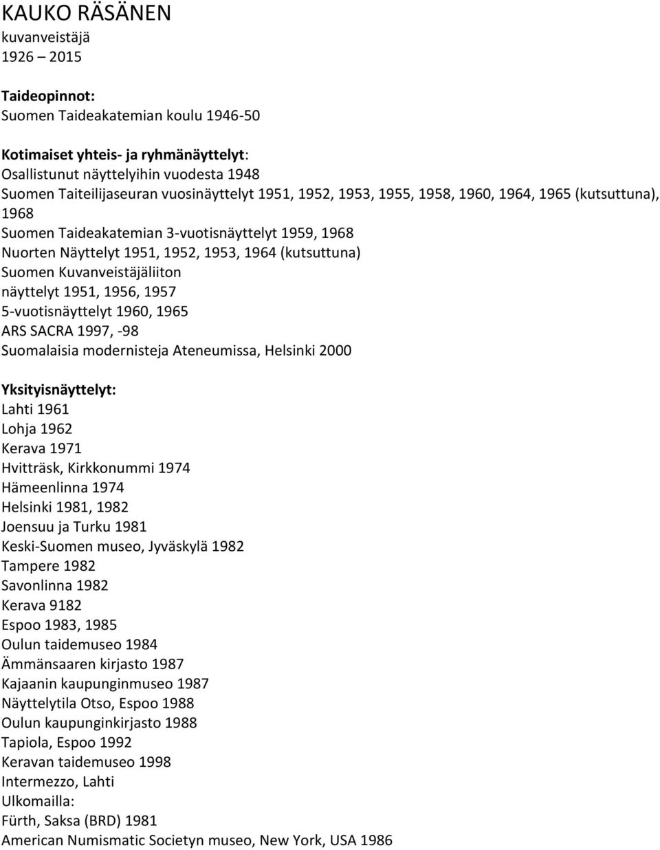 Kuvanveistäjäliiton näyttelyt 1951, 1956, 1957 5-vuotisnäyttelyt 1960, 1965 ARS SACRA 1997, -98 Suomalaisia modernisteja Ateneumissa, Helsinki 2000 Yksityisnäyttelyt: Lahti 1961 Lohja 1962 Kerava