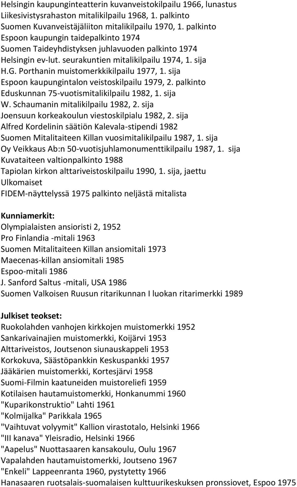 sija Espoon kaupungintalon veistoskilpailu 1979, 2. palkinto Eduskunnan 75-vuotismitalikilpailu 1982, 1. sija W. Schaumanin mitalikilpailu 1982, 2. sija Joensuun korkeakoulun viestoskilpialu 1982, 2.