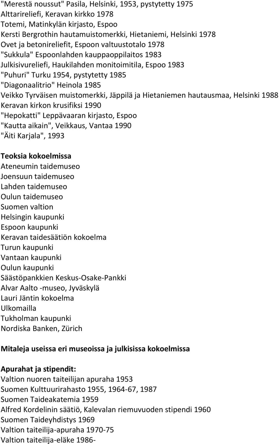 Heinola 1985 Veikko Tyrväisen muistomerkki, Jäppilä ja Hietaniemen hautausmaa, Helsinki 1988 Keravan kirkon krusifiksi 1990 "Hepokatti" Leppävaaran kirjasto, Espoo "Kautta aikain", Veikkaus, Vantaa