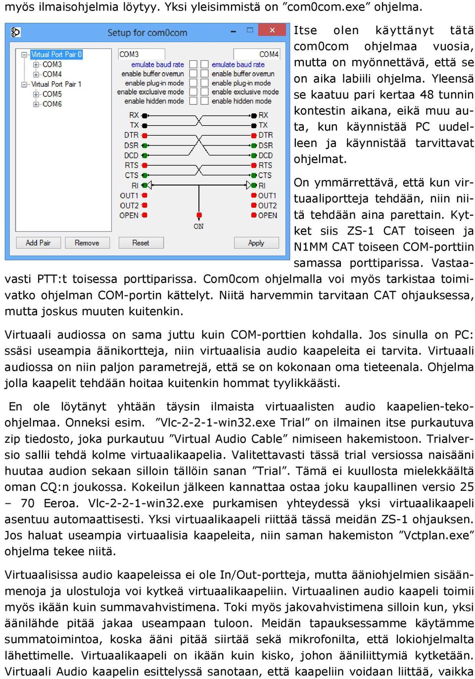 On ymmärrettävä, että kun virtuaaliportteja tehdään, niin niitä tehdään aina parettain. Kytket siis ZS-1 CAT toiseen ja N1MM CAT toiseen COM-porttiin samassa porttiparissa.