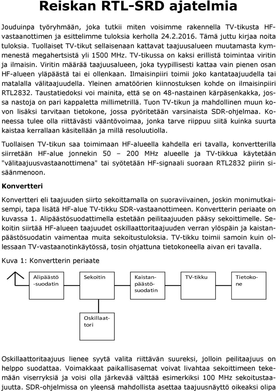 Viritin määrää taajuusalueen, joka tyypillisesti kattaa vain pienen osan HF-alueen yläpäästä tai ei ollenkaan. Ilmaisinpiiri toimii joko kantataajuudella tai matalalla välitaajuudella.