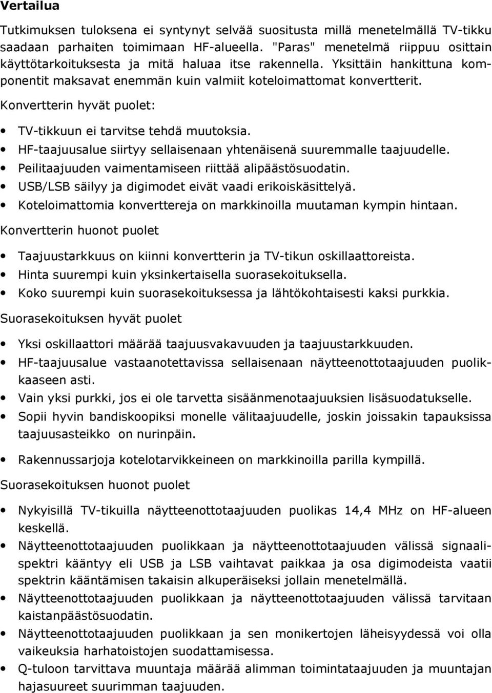 Konvertterin hyvät puolet: TV-tikkuun ei tarvitse tehdä muutoksia. HF-taajuusalue siirtyy sellaisenaan yhtenäisenä suuremmalle taajuudelle. Peilitaajuuden vaimentamiseen riittää alipäästösuodatin.