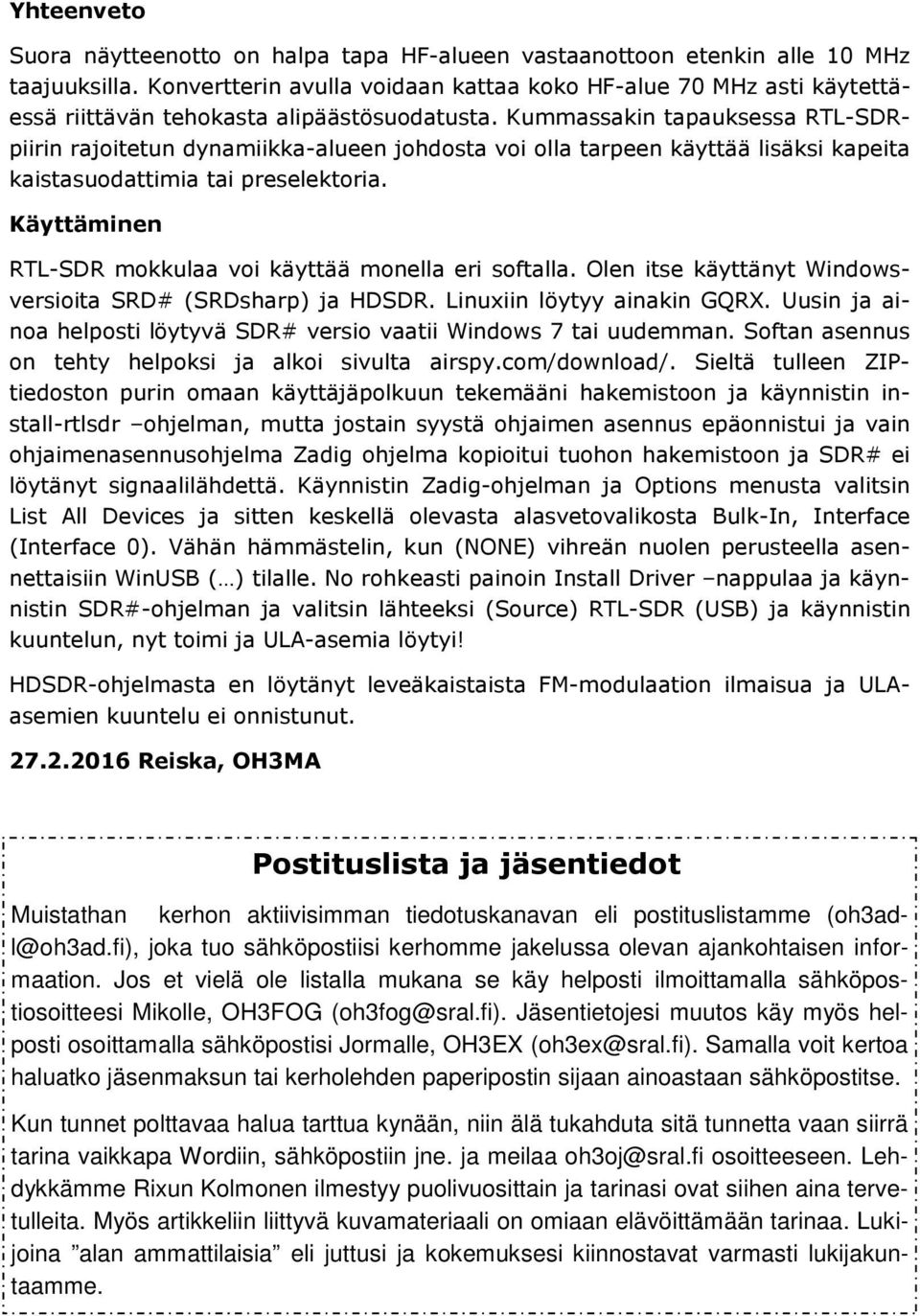 Kummassakin tapauksessa RTL-SDRpiirin rajoitetun dynamiikka-alueen johdosta voi olla tarpeen käyttää lisäksi kapeita kaistasuodattimia tai preselektoria.