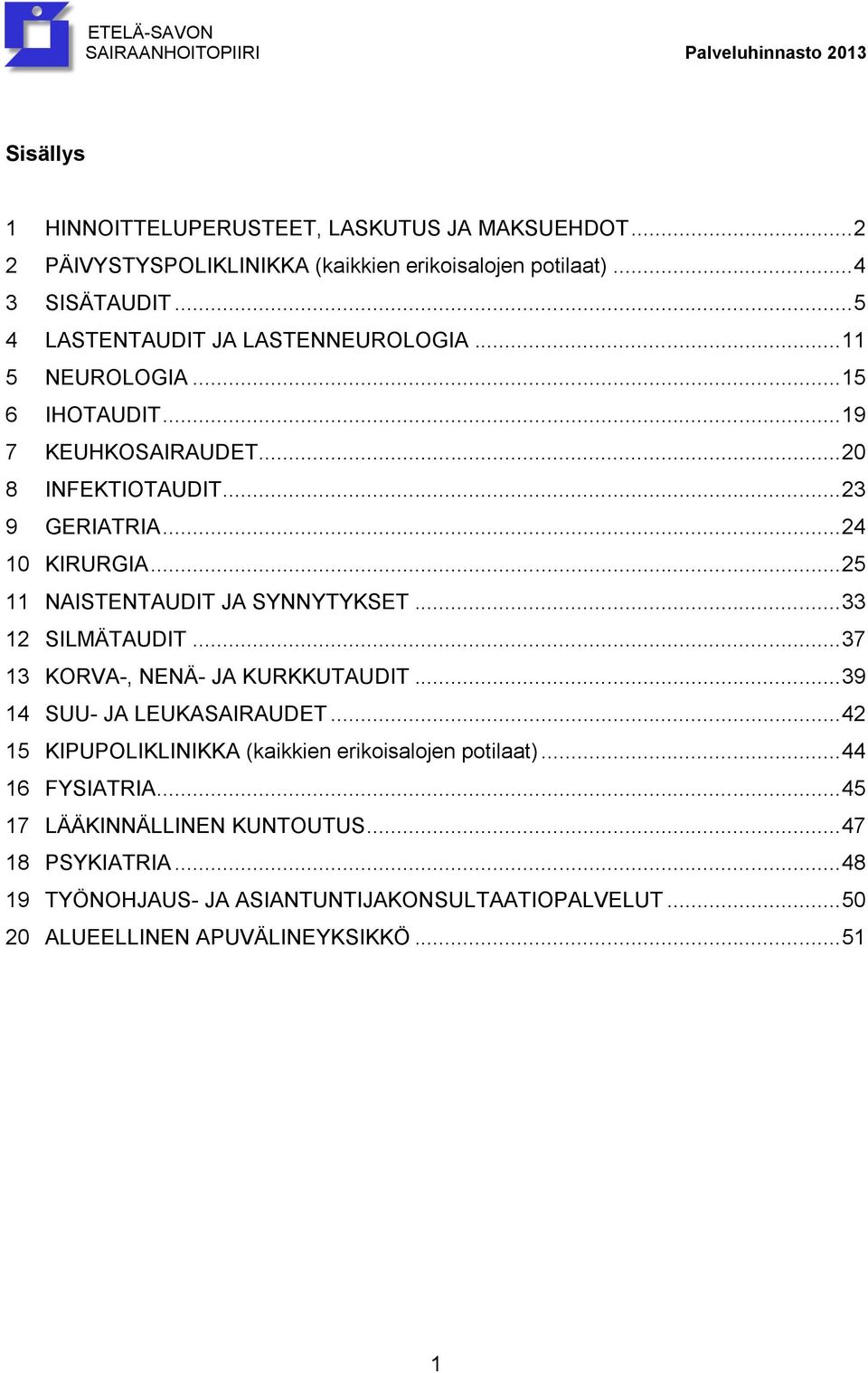 .. 25 11 NAISTENTAUDIT JA SYNNYTYKSET... 33 12 SILMÄTAUDIT... 37 13 KORVA-, NENÄ- JA KURKKUTAUDIT... 39 14 SUU- JA LEUKASAIRAUDET.