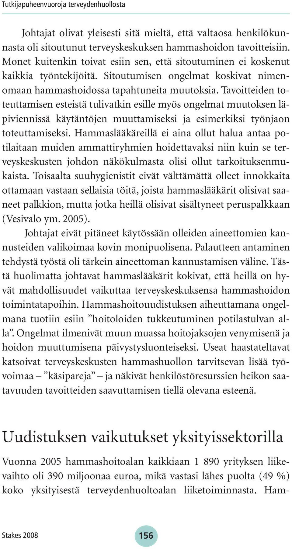 Tavoitteiden toteuttamisen esteistä tulivatkin esille myös ongelmat muutoksen läpiviennissä käytäntöjen muuttamiseksi ja esimerkiksi työnjaon toteuttamiseksi.