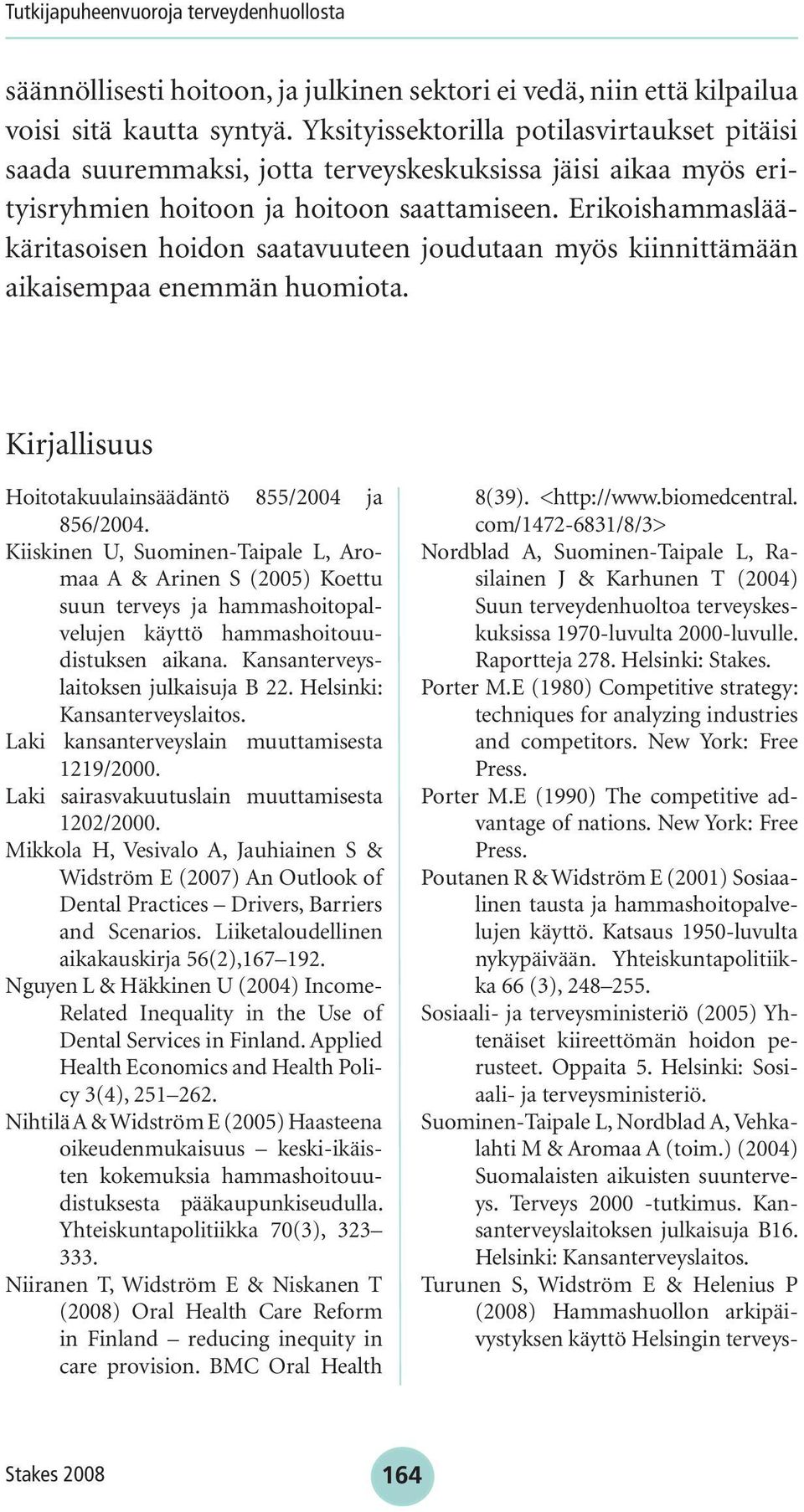 Erikoishammaslääkäritasoisen hoidon saatavuuteen joudutaan myös kiinnittämään aikaisempaa enemmän huomiota. Kirjallisuus Hoitotakuulainsäädäntö 855/2004 ja 856/2004.