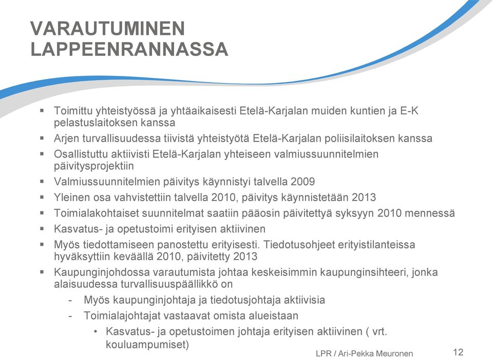 talvella 2010, päivitys käynnistetään 2013 Toimialakohtaiset suunnitelmat saatiin pääosin päivitettyä syksyyn 2010 mennessä Kasvatus- ja opetustoimi erityisen aktiivinen Myös tiedottamiseen