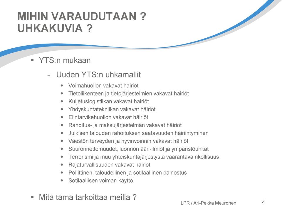 Yhdyskuntatekniikan vakavat häiriöt Elintarvikehuollon vakavat häiriöt Rahoitus- ja maksujärjestelmän vakavat häiriöt Julkisen talouden rahoituksen saatavuuden