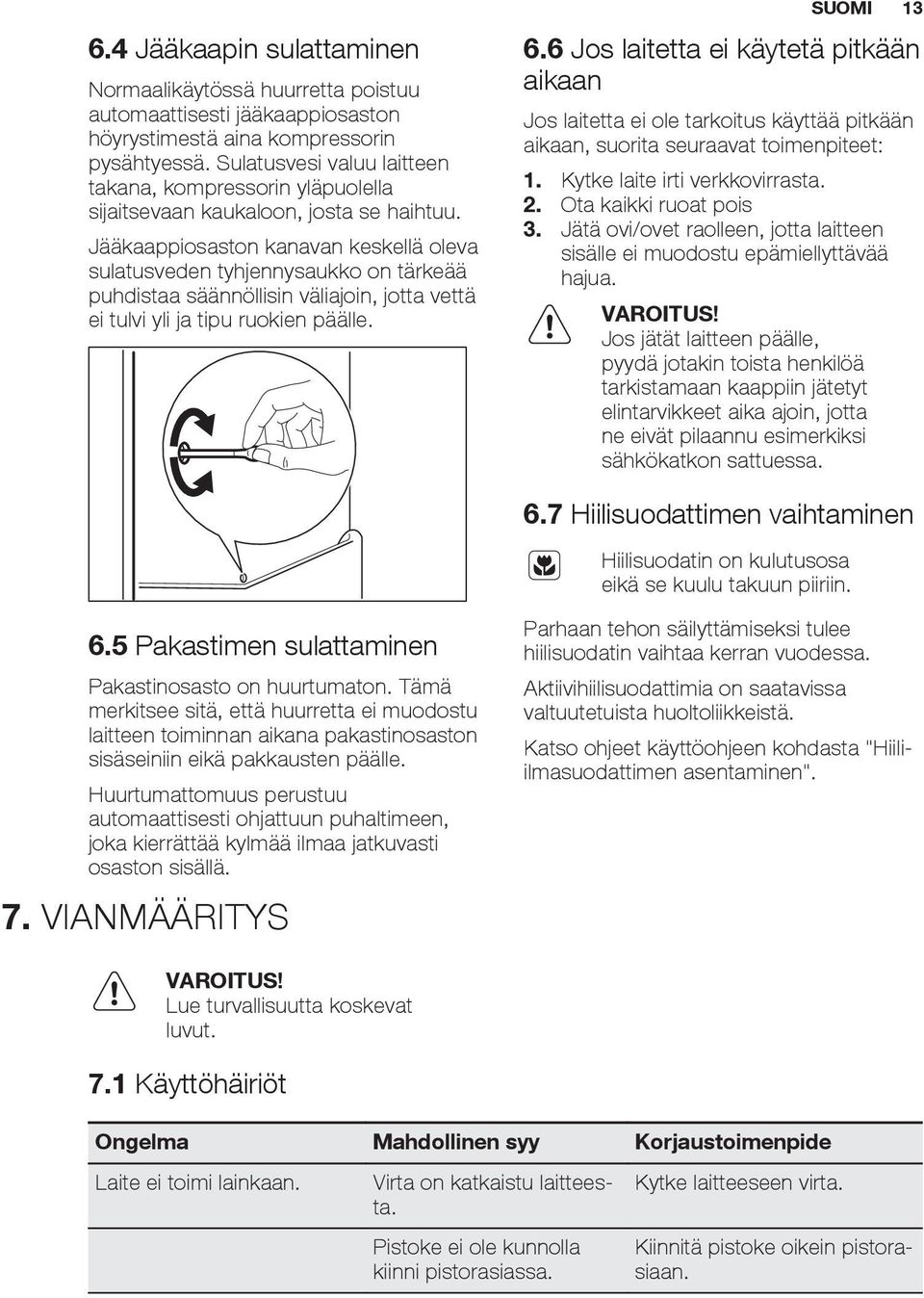 Jääkaappiosaston kanavan keskellä oleva sulatusveden tyhjennysaukko on tärkeää puhdistaa säännöllisin väliajoin, jotta vettä ei tulvi yli ja tipu ruokien päälle. SUOMI 13 6.