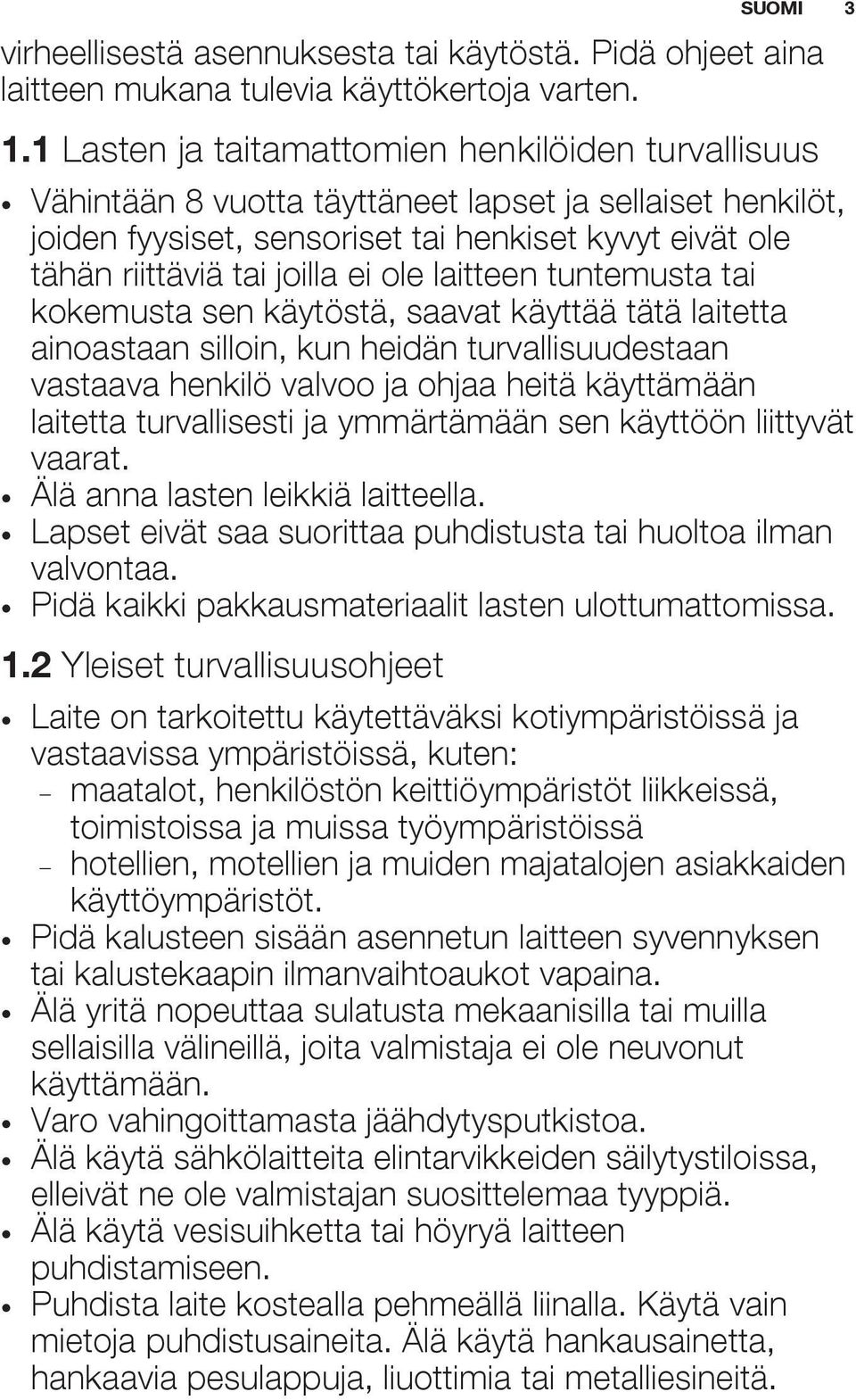 ole laitteen tuntemusta tai kokemusta sen käytöstä, saavat käyttää tätä laitetta ainoastaan silloin, kun heidän turvallisuudestaan vastaava henkilö valvoo ja ohjaa heitä käyttämään laitetta