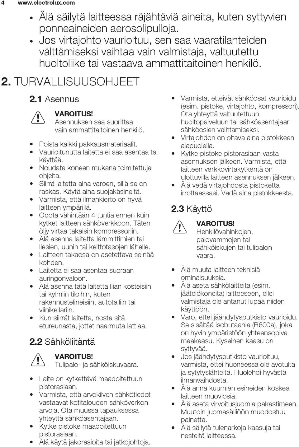 Asennuksen saa suorittaa vain ammattitaitoinen henkilö. Poista kaikki pakkausmateriaalit. Vaurioitunutta laitetta ei saa asentaa tai käyttää. Noudata koneen mukana toimitettuja ohjeita.