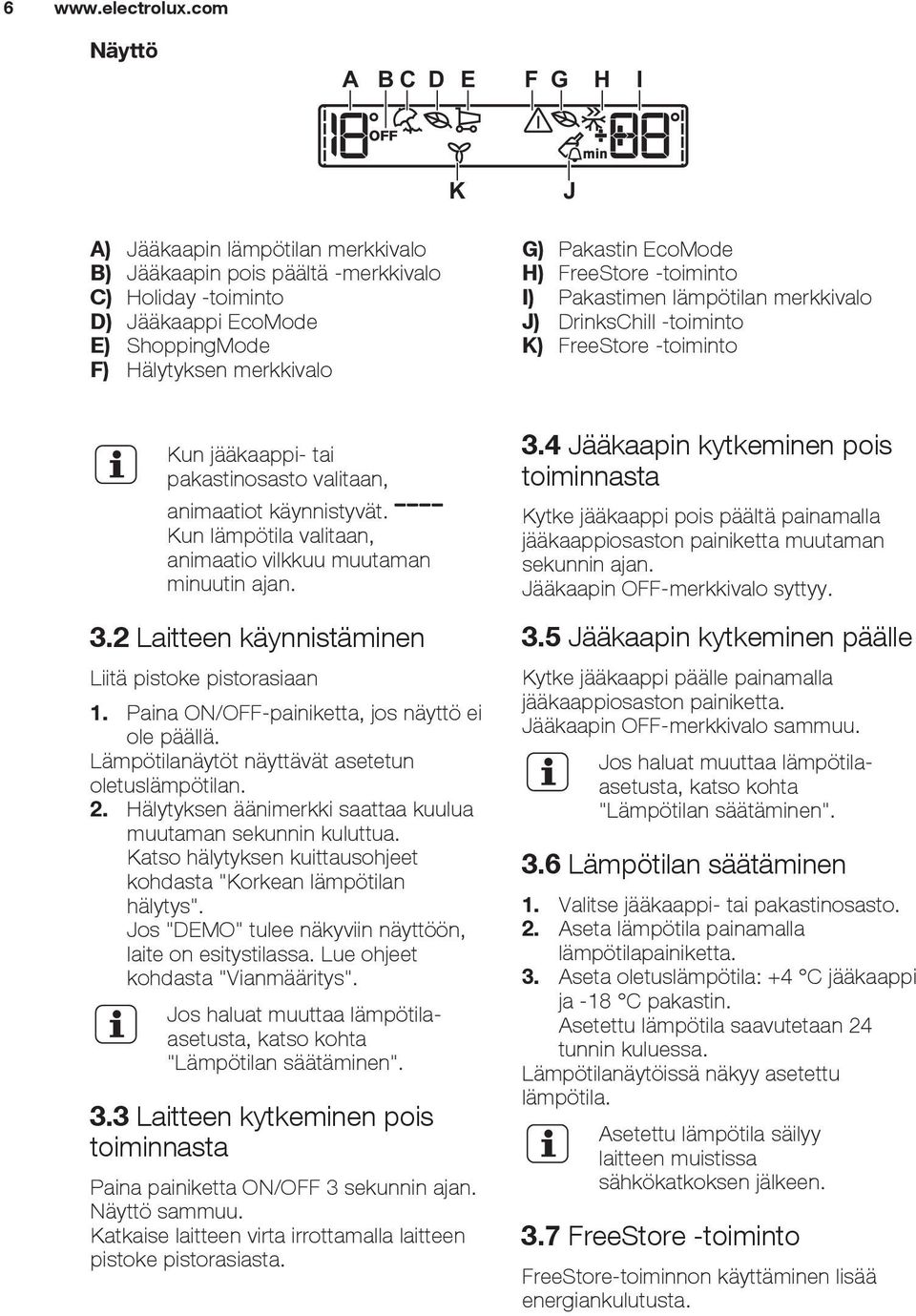 EcoMode H) FreeStore -toiminto I) Pakastimen lämpötilan merkkivalo J) DrinksChill -toiminto K) FreeStore -toiminto Kun jääkaappi- tai pakastinosasto valitaan, animaatiot käynnistyvät.