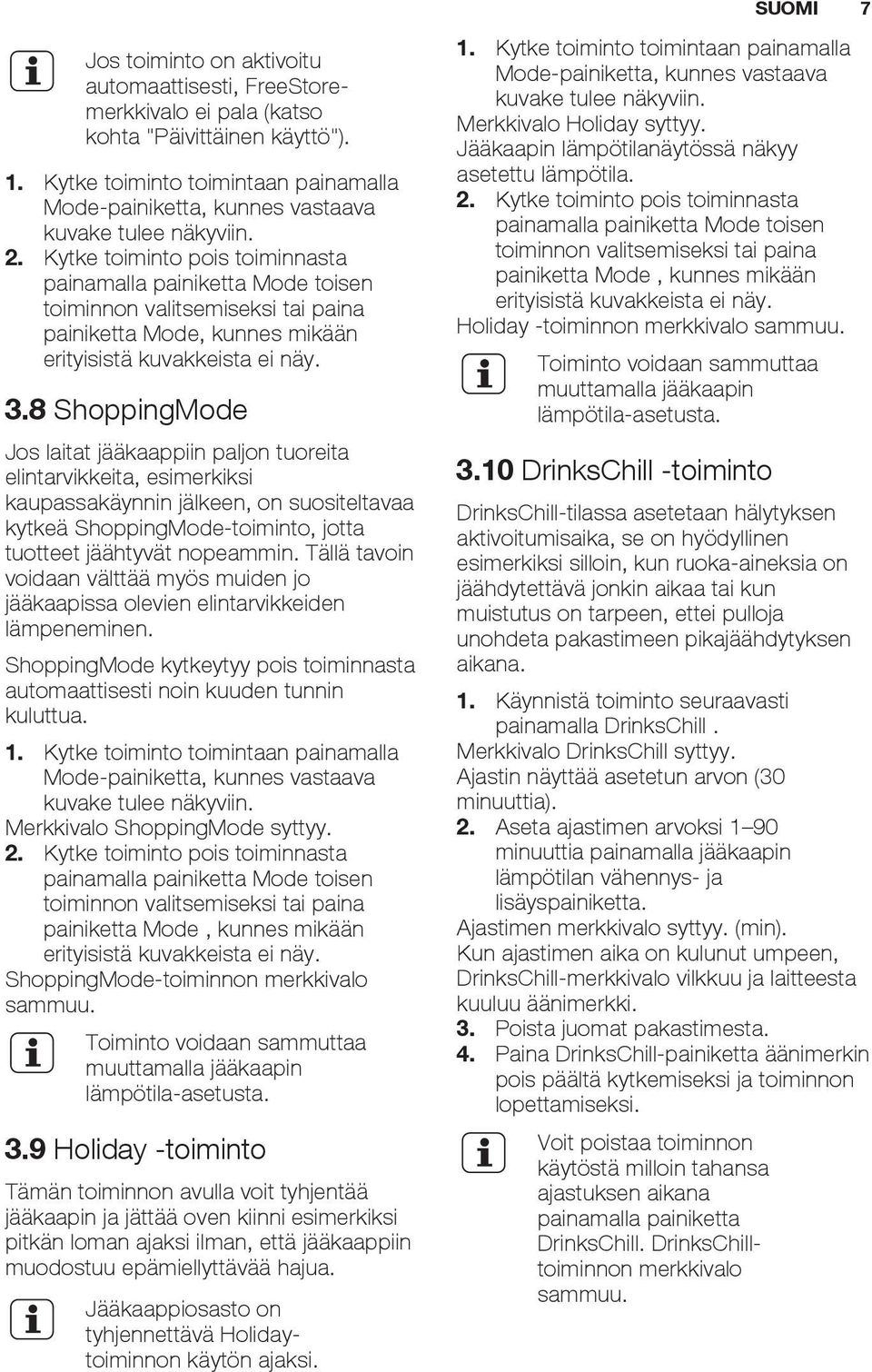 Kytke toiminto pois toiminnasta painamalla painiketta Mode toisen toiminnon valitsemiseksi tai paina painiketta Mode, kunnes mikään erityisistä kuvakkeista ei näy. 3.