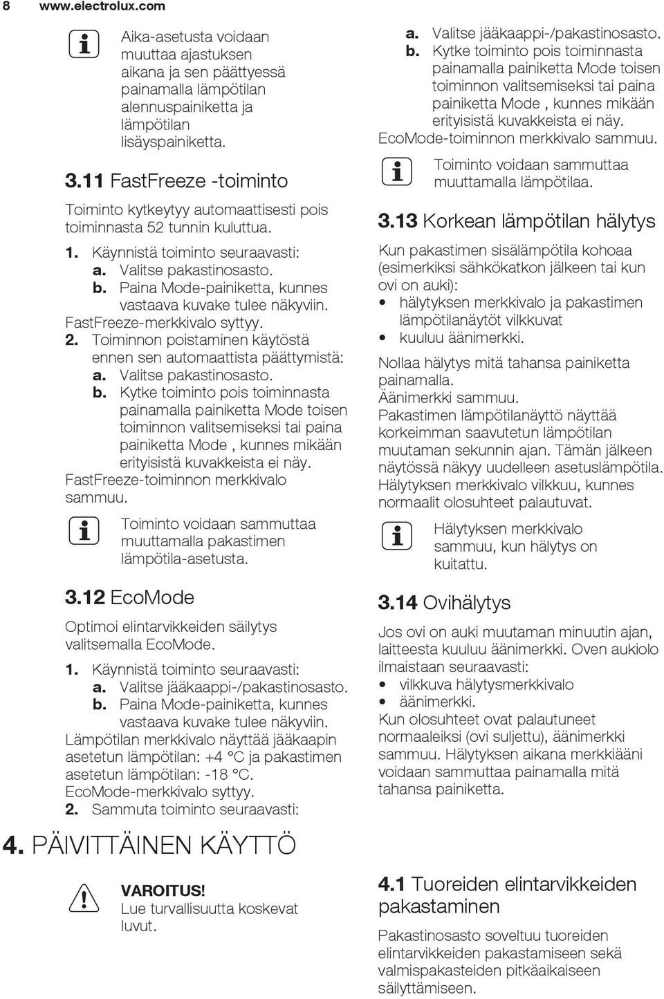 Paina Mode-painiketta, kunnes vastaava kuvake tulee näkyviin. FastFreeze-merkkivalo syttyy. 2. Toiminnon poistaminen käytöstä ennen sen automaattista päättymistä: a. Valitse pakastinosasto. b.