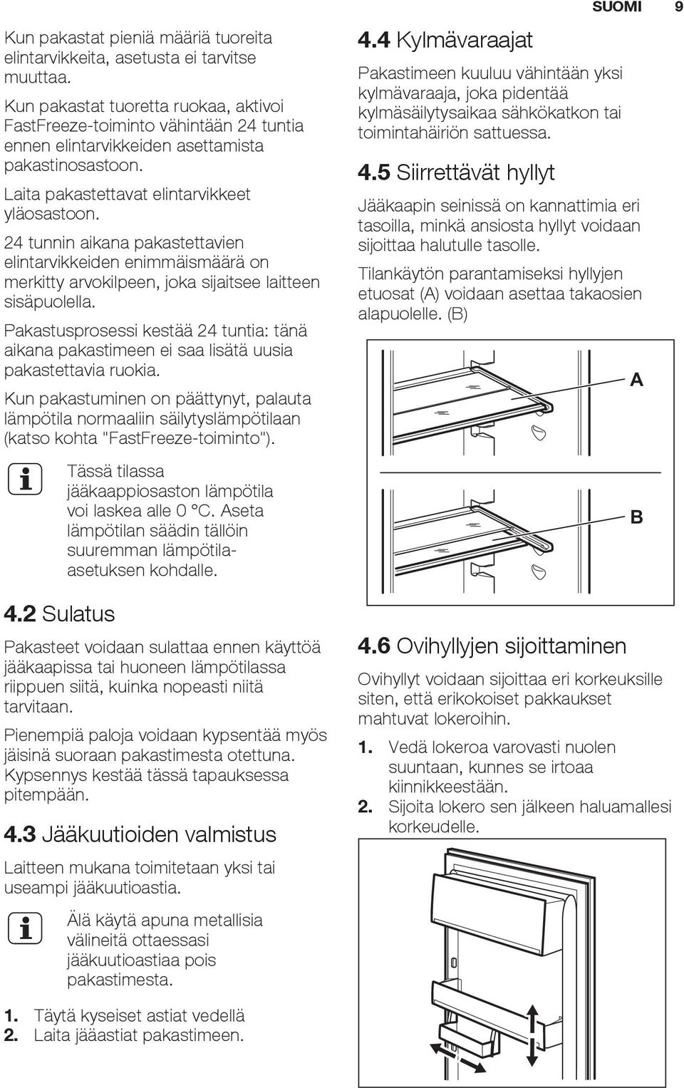 24 tunnin aikana pakastettavien elintarvikkeiden enimmäismäärä on merkitty arvokilpeen, joka sijaitsee laitteen sisäpuolella.