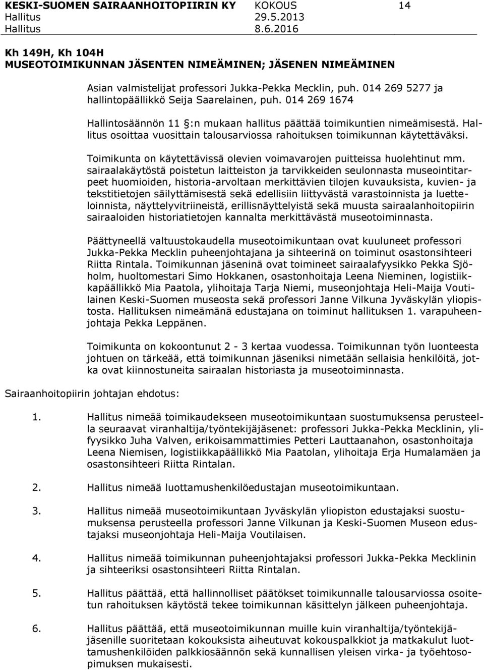 osoittaa vuosittain talousarviossa rahoituksen toimikunnan käytettäväksi. Toimikunta on käytettävissä olevien voimavarojen puitteissa huolehtinut mm.