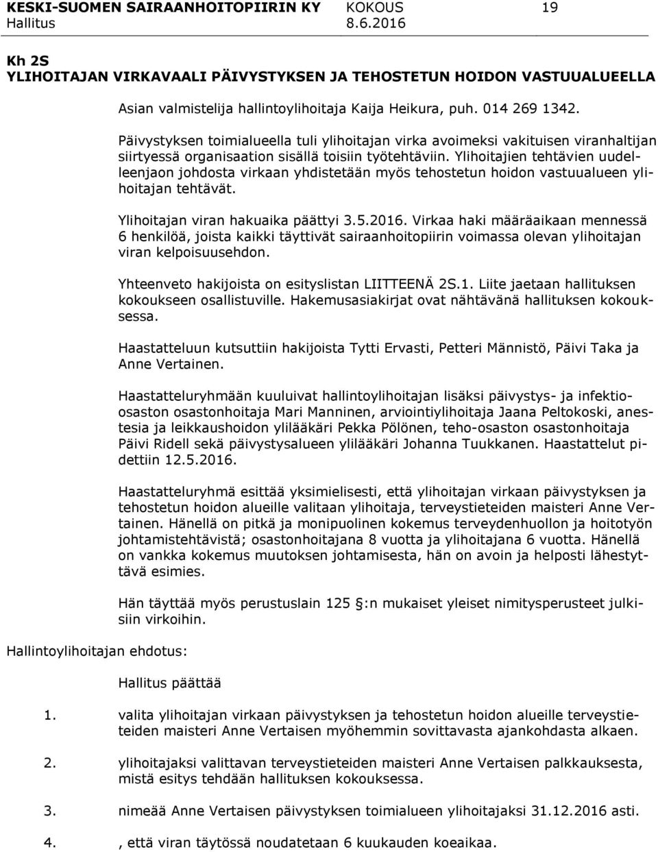 Ylihoitajien tehtävien uudelleenjaon johdosta virkaan yhdistetään myös tehostetun hoidon vastuualueen ylihoitajan tehtävät. Ylihoitajan viran hakuaika päättyi 3.5.2016.