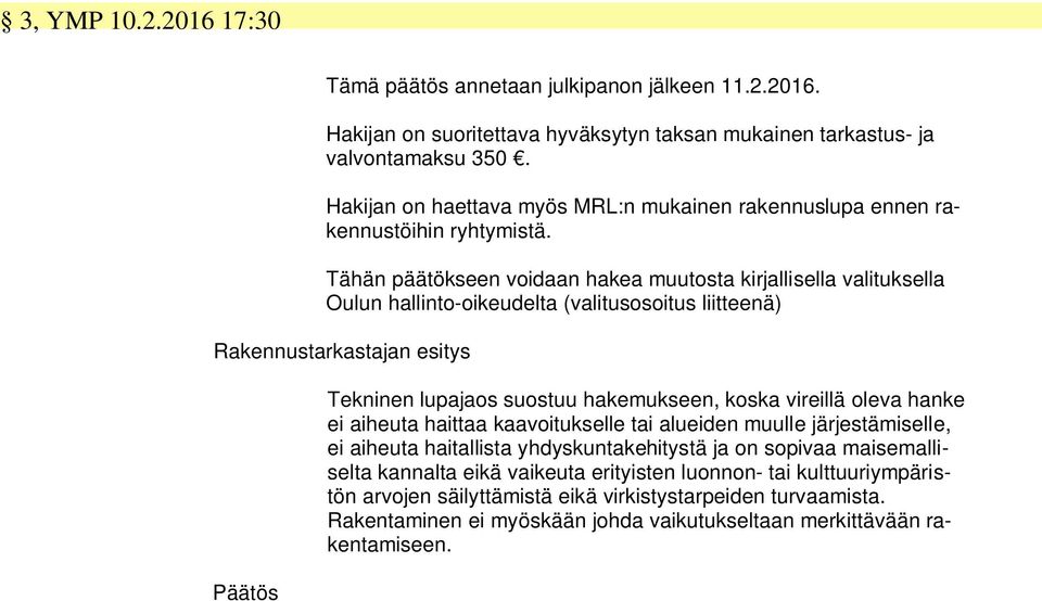 Tähän päätökseen voidaan hakea muutosta kirjallisella valituksella Oulun hallinto-oikeudelta (valitusosoitus liitteenä) Rakennustarkastajan esitys Päätös Tekninen lupajaos suostuu hakemukseen, koska