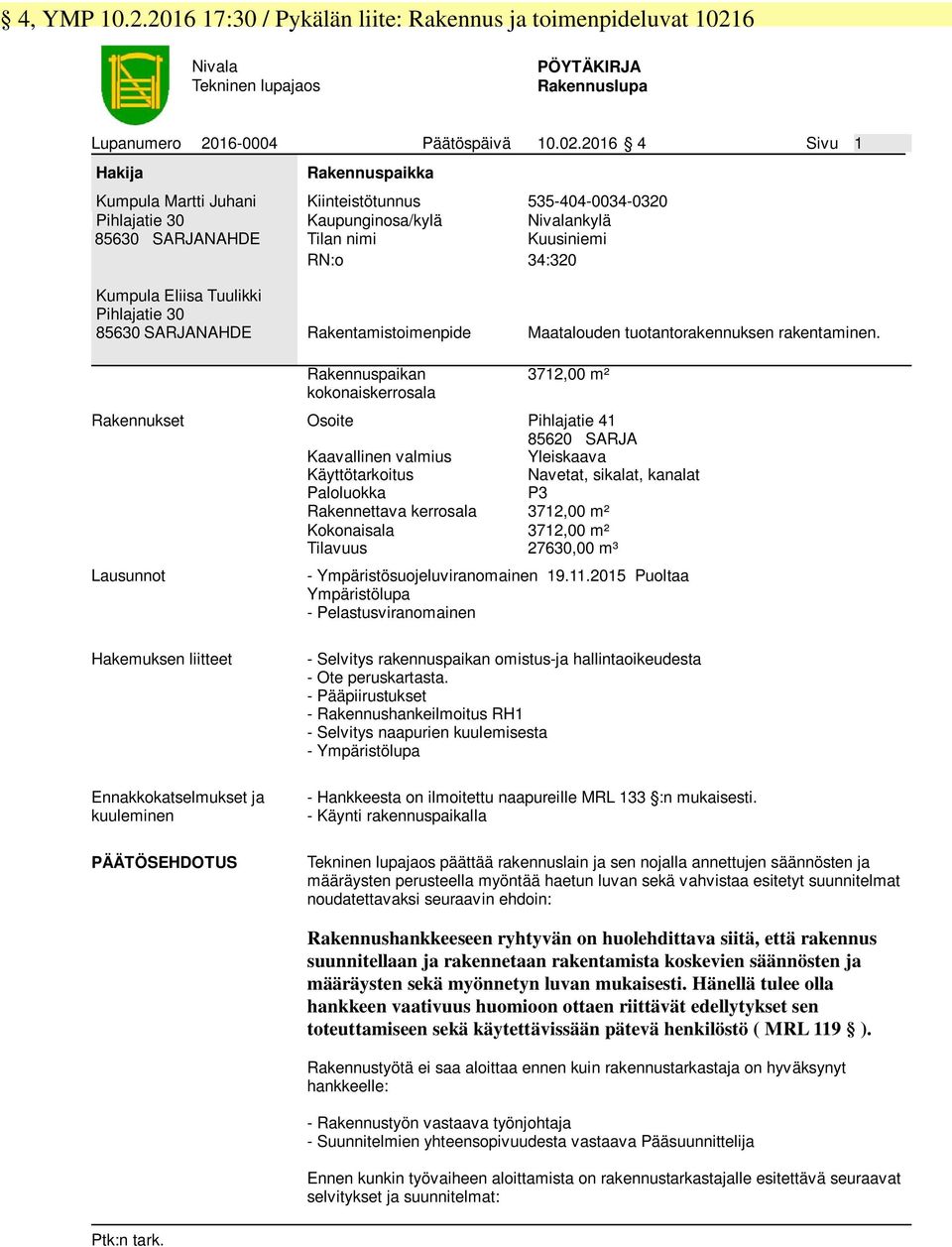 2016 4 Sivu 1 Hakija Kumpula Martti Juhani Pihlajatie 30 85630 SARJANAHDE Rakennuspaikka Kiinteistötunnus 535-404-0034-0320 Kaupunginosa/kylä Nivalankylä Tilan nimi Kuusiniemi RN:o 34:320 Kumpula