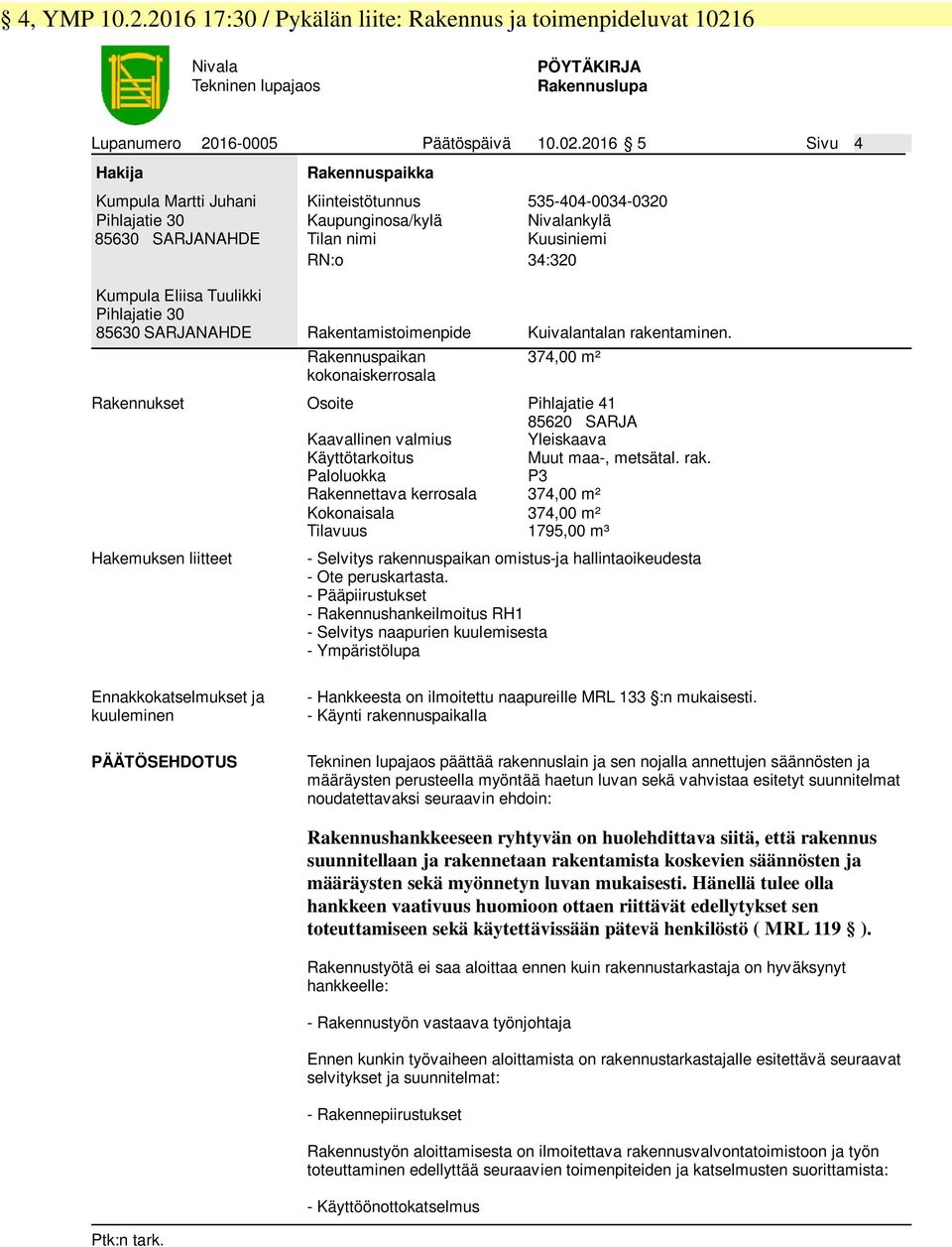 2016 5 Sivu 4 Hakija Kumpula Martti Juhani Pihlajatie 30 85630 SARJANAHDE Rakennuspaikka Kiinteistötunnus 535-404-0034-0320 Kaupunginosa/kylä Nivalankylä Tilan nimi Kuusiniemi RN:o 34:320 Kumpula