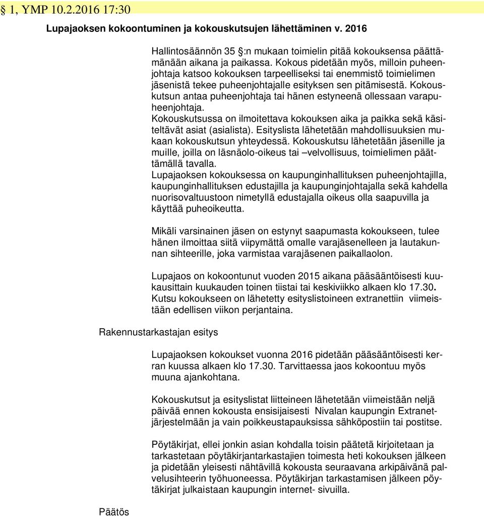 Kokouskutsun antaa puheenjohtaja tai hänen estyneenä ollessaan varapuheenjohtaja. Kokouskutsussa on ilmoitettava kokouksen aika ja paikka sekä käsiteltävät asiat (asialista).