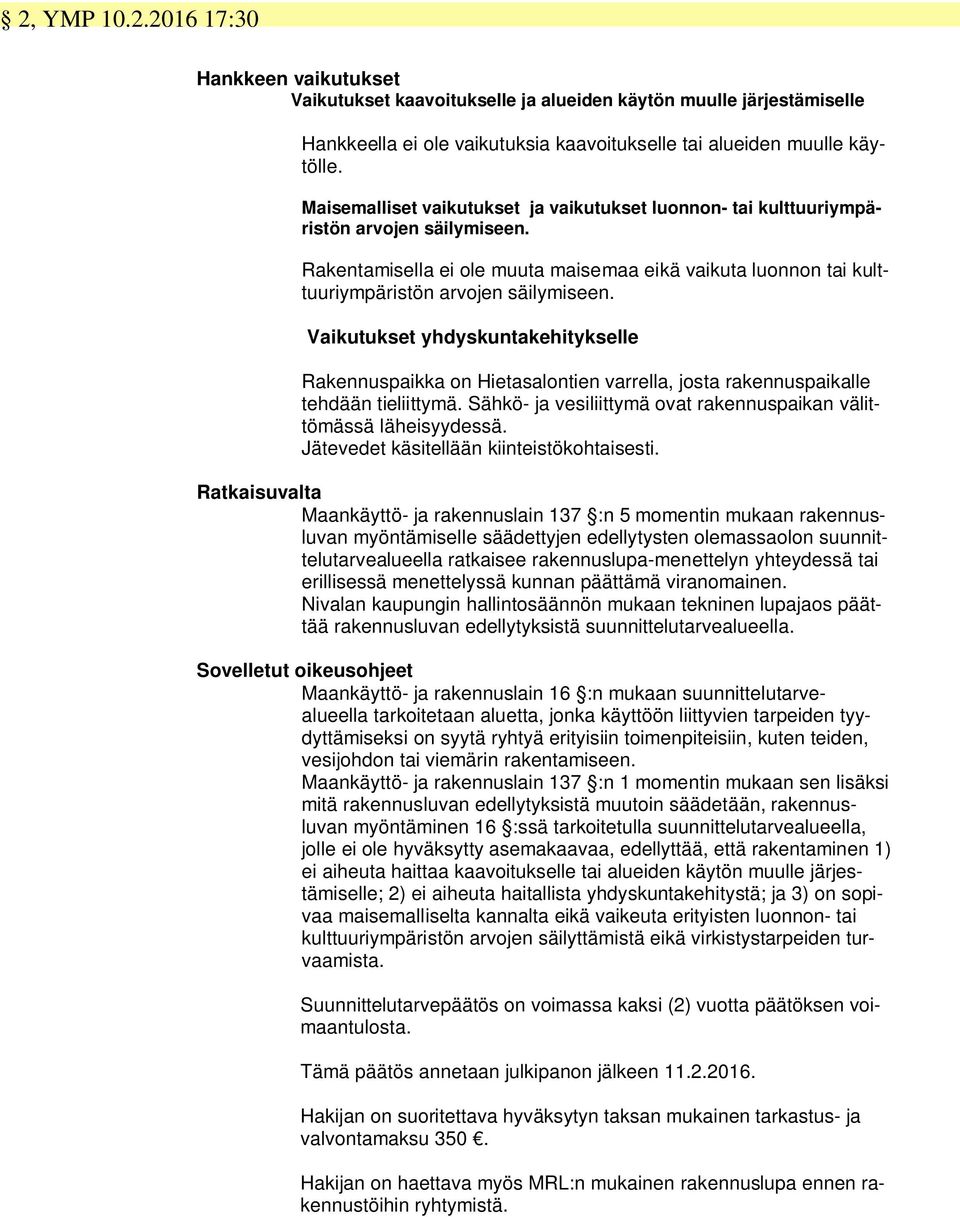 Vaikutukset yhdyskuntakehitykselle Rakennuspaikka on Hietasalontien varrella, josta rakennuspaikalle tehdään tieliittymä. Sähkö- ja vesiliittymä ovat rakennuspaikan välittömässä läheisyydessä.