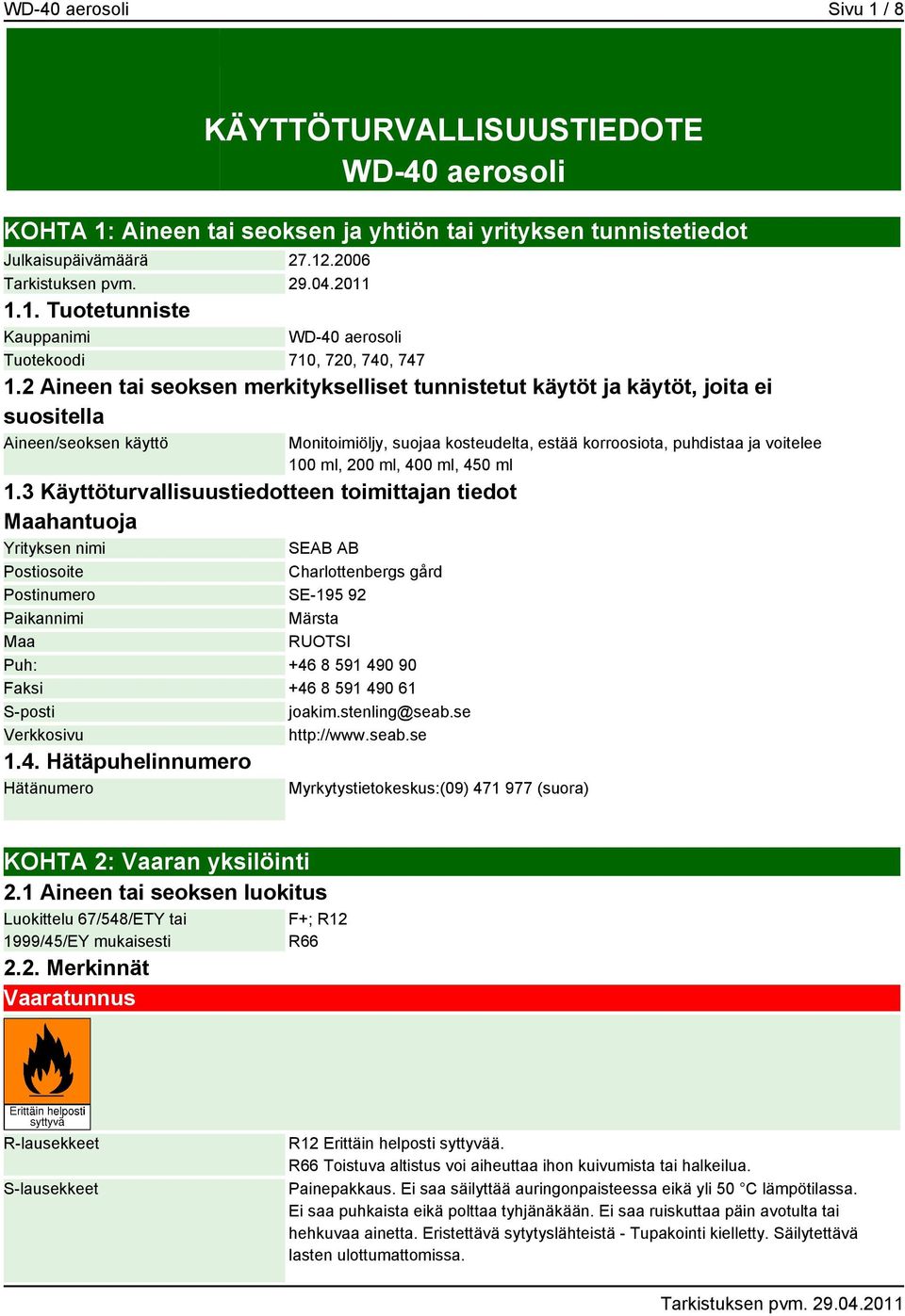 3 Käyttöturvallisuustiedotteen toimittajan tiedot Maahantuoja Yrityksen nimi SEAB AB Postiosoite Charlottenbergs gård Postinumero SE-195 92 Paikannimi Märsta Maa RUOTSI Puh: +46 8 591 490 90 Faksi