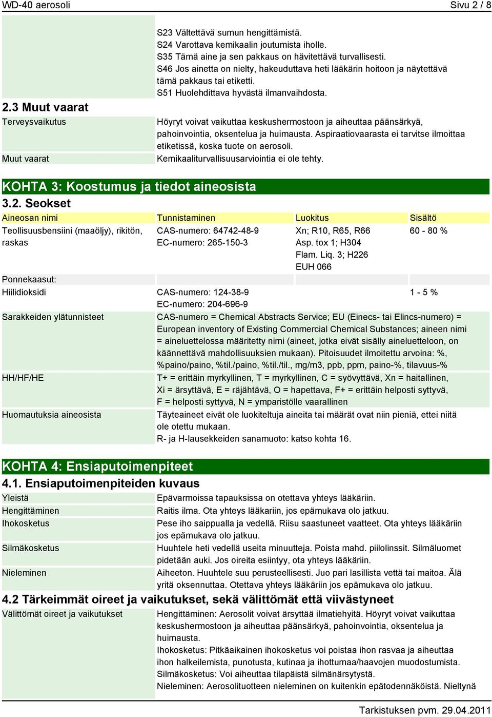 S51 Huolehdittava hyvästä ilmanvaihdosta. Höyryt voivat vaikuttaa keskushermostoon ja aiheuttaa päänsärkyä, pahoinvointia, oksentelua ja huimausta.